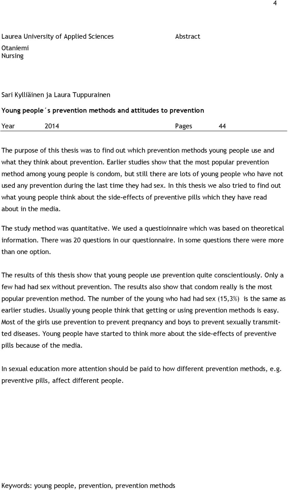 Earlier studies show that the most popular prevention method among young people is condom, but still there are lots of young people who have not used any prevention during the last time they had sex.