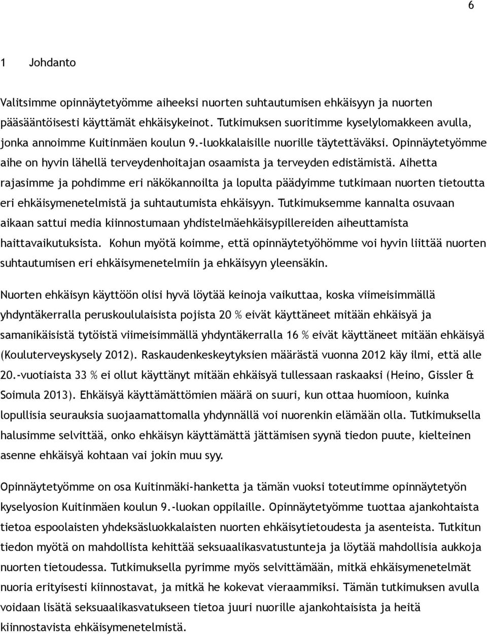 Opinnäytetyömme aihe on hyvin lähellä terveydenhoitajan osaamista ja terveyden edistämistä.