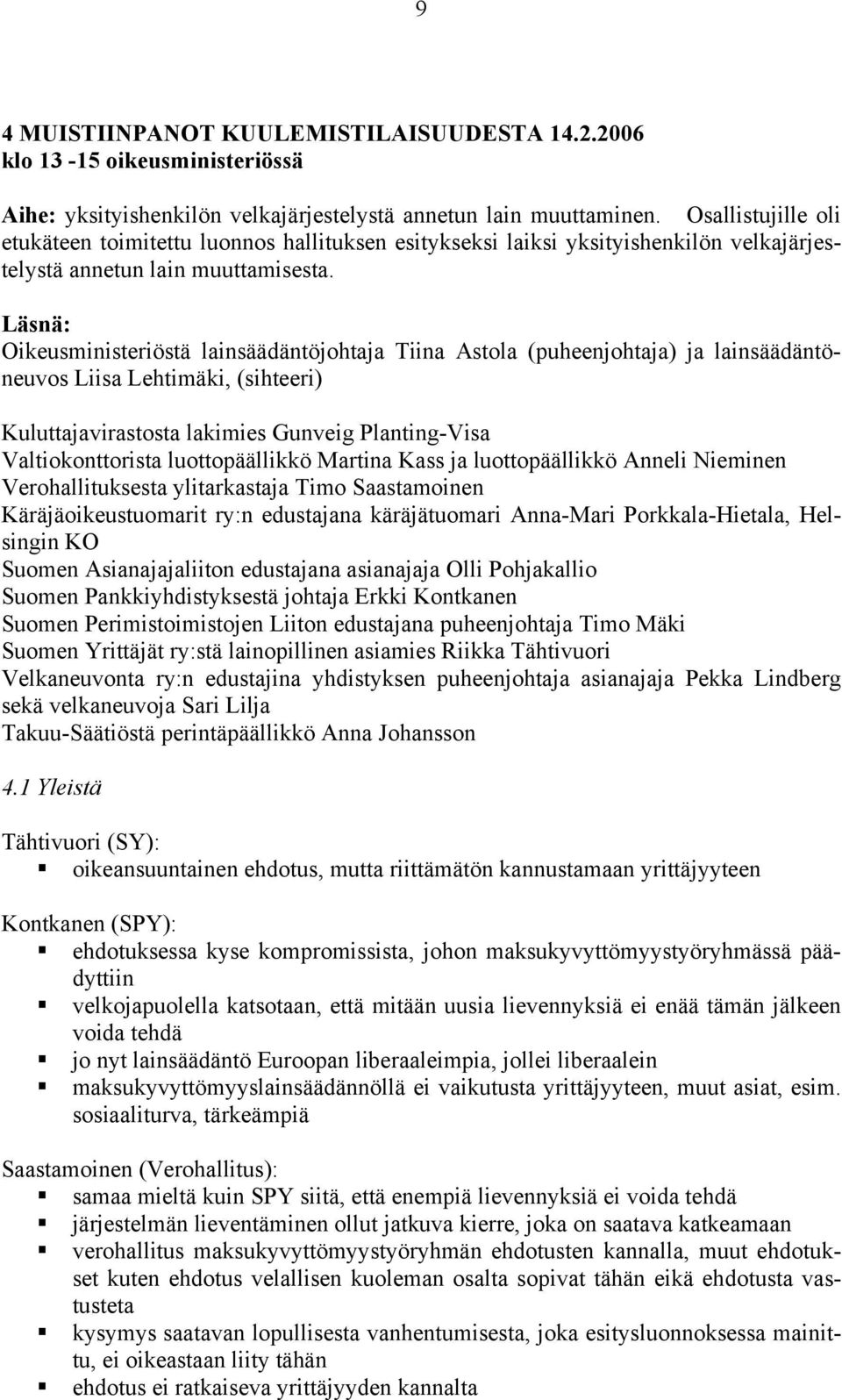 Läsnä: Oikeusministeriöstä lainsäädäntöjohtaja Tiina Astola (puheenjohtaja) ja lainsäädäntöneuvos Liisa Lehtimäki, (sihteeri) Kuluttajavirastosta lakimies Gunveig Planting-Visa Valtiokonttorista