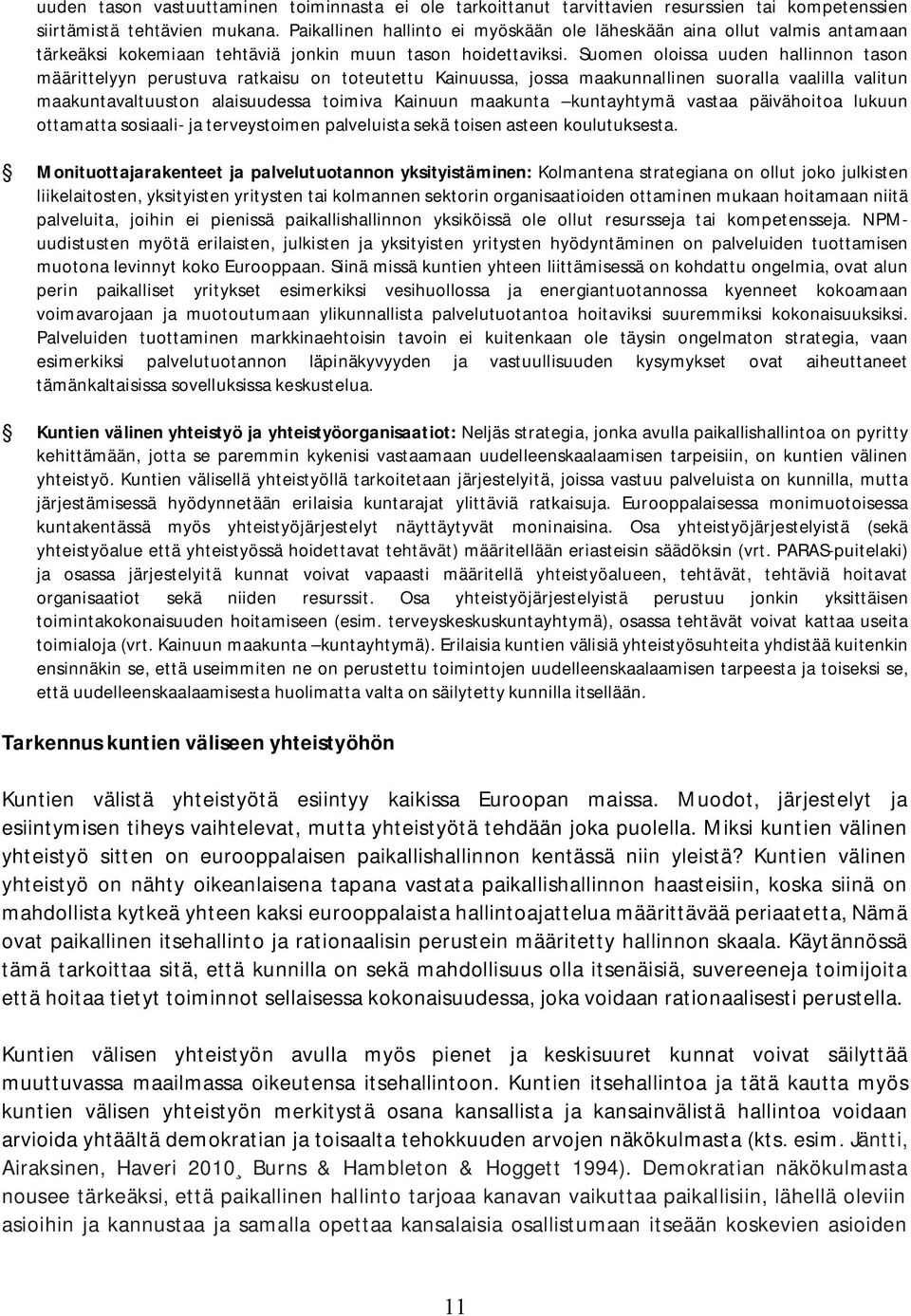 Suomen oloissa uuden hallinnon tason määrittelyyn perustuva ratkaisu on toteutettu Kainuussa, jossa maakunnallinen suoralla vaalilla valitun maakuntavaltuuston alaisuudessa toimiva Kainuun maakunta