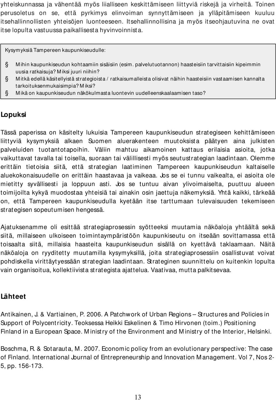 Itsehallinnollisina ja myös itseohjautuvina ne ovat itse lopulta vastuussa paikallisesta hyvinvoinnista. Kysymyksiä Tampereen kaupunkiseudulle: Mihin kaupunkiseudun kohtaamiin sisäisiin (esim.