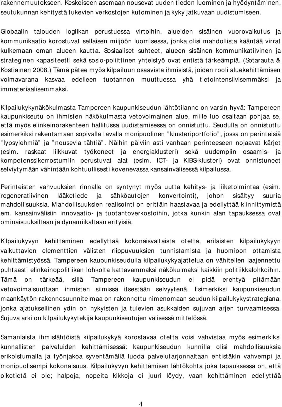 alueen kautta. Sosiaaliset suhteet, alueen sisäinen kommunikatiivinen ja strateginen kapasiteetti sekä sosio poliittinen yhteistyö ovat entistä tärkeämpiä. (Sotarauta & Kostiainen 2008.