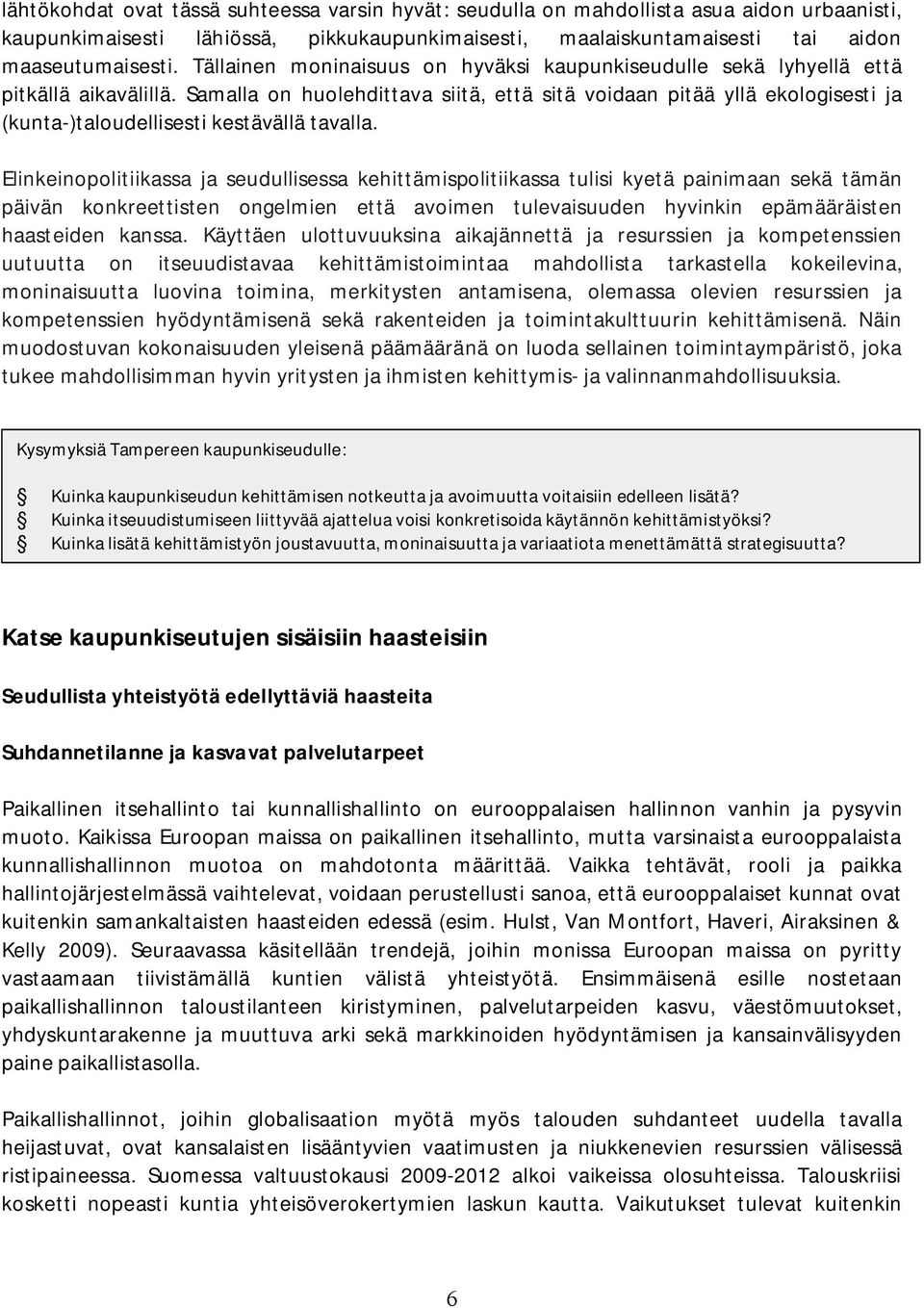 Samalla on huolehdittava siitä, että sitä voidaan pitää yllä ekologisesti ja (kunta )taloudellisesti kestävällä tavalla.
