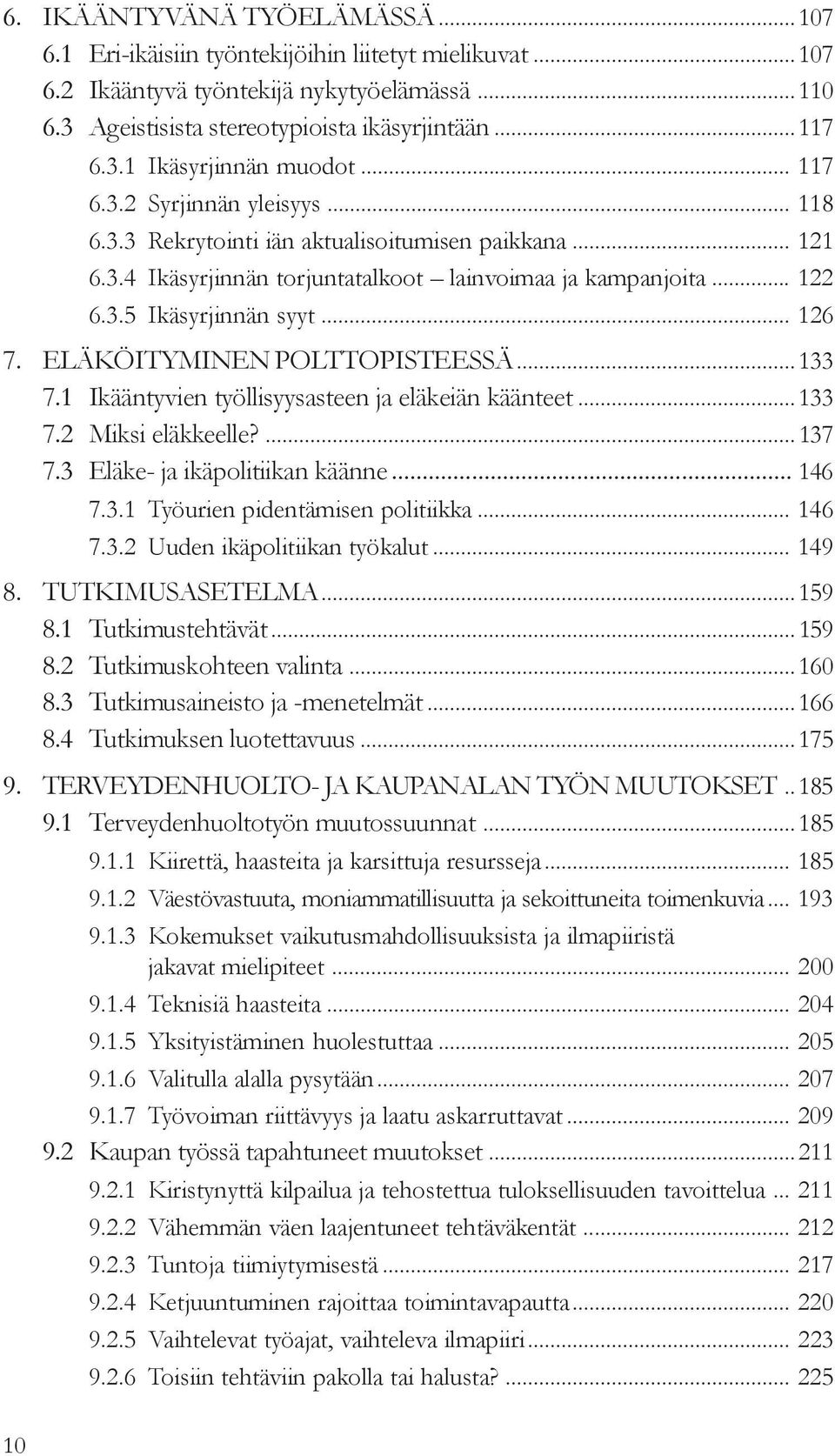 ELÄKÖITYMINEN POLTTOPISTEESSÄ...133 7.1 Ikääntyvien työllisyysasteen ja eläkeiän käänteet...133 7.2 Miksi eläkkeelle?...137 7.3 Eläke- ja ikäpolitiikan käänne...146 7.3.1 Työurien pidentämisen politiikka.