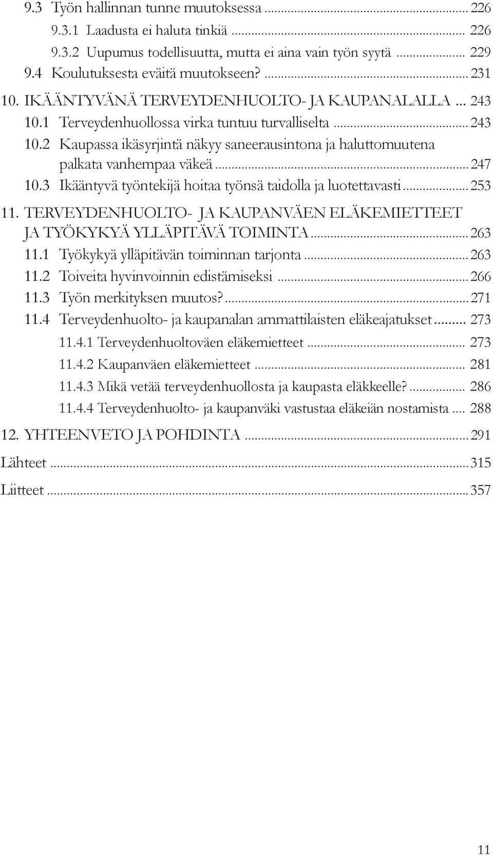 ..247 10.3 Ikääntyvä työntekijä hoitaa työnsä taidolla ja luotettavasti...253 11. TERVEYDENHUOLTO- JA KAUPANVÄEN ELÄKEMIETTEET JA TYÖKYKYÄ YLLÄPITÄVÄ TOIMINTA...263 11.