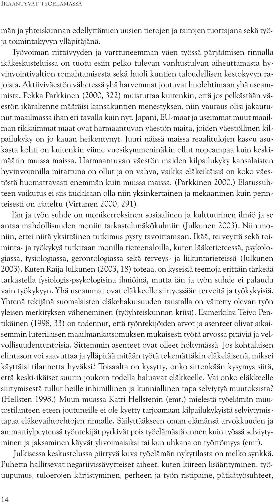 taloudellisen kestokyvyn rajoista. Aktiiviväestön vähetessä yhä harvemmat joutuvat huolehtimaan yhä useammista.