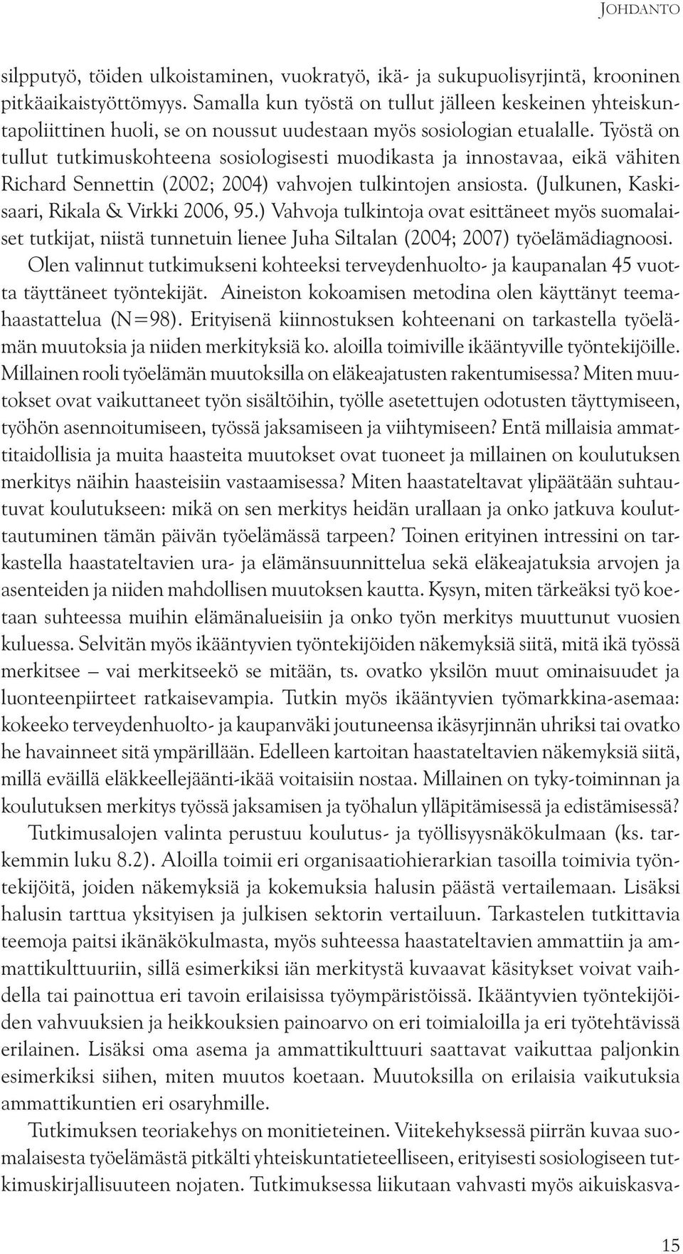 Työstä on tullut tutkimuskohteena sosiologisesti muodikasta ja innostavaa, eikä vähiten Richard Sennettin (2002; 2004) vahvojen tulkintojen ansiosta. (Julkunen, Kaskisaari, Rikala & Virkki 2006, 95.