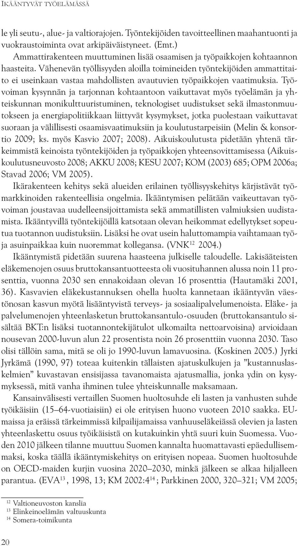 Vähenevän työllisyyden aloilla toimineiden työntekijöiden ammattitaito ei useinkaan vastaa mahdollisten avautuvien työpaikkojen vaatimuksia.