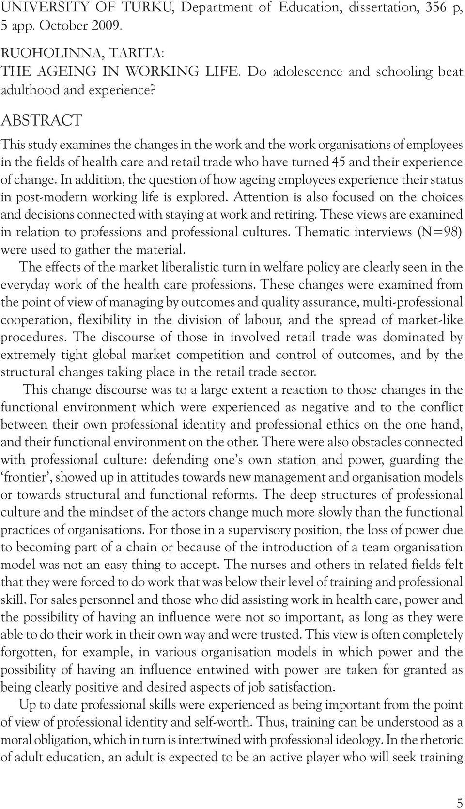 In addition, the question of how ageing employees experience their status in post-modern working life is explored.