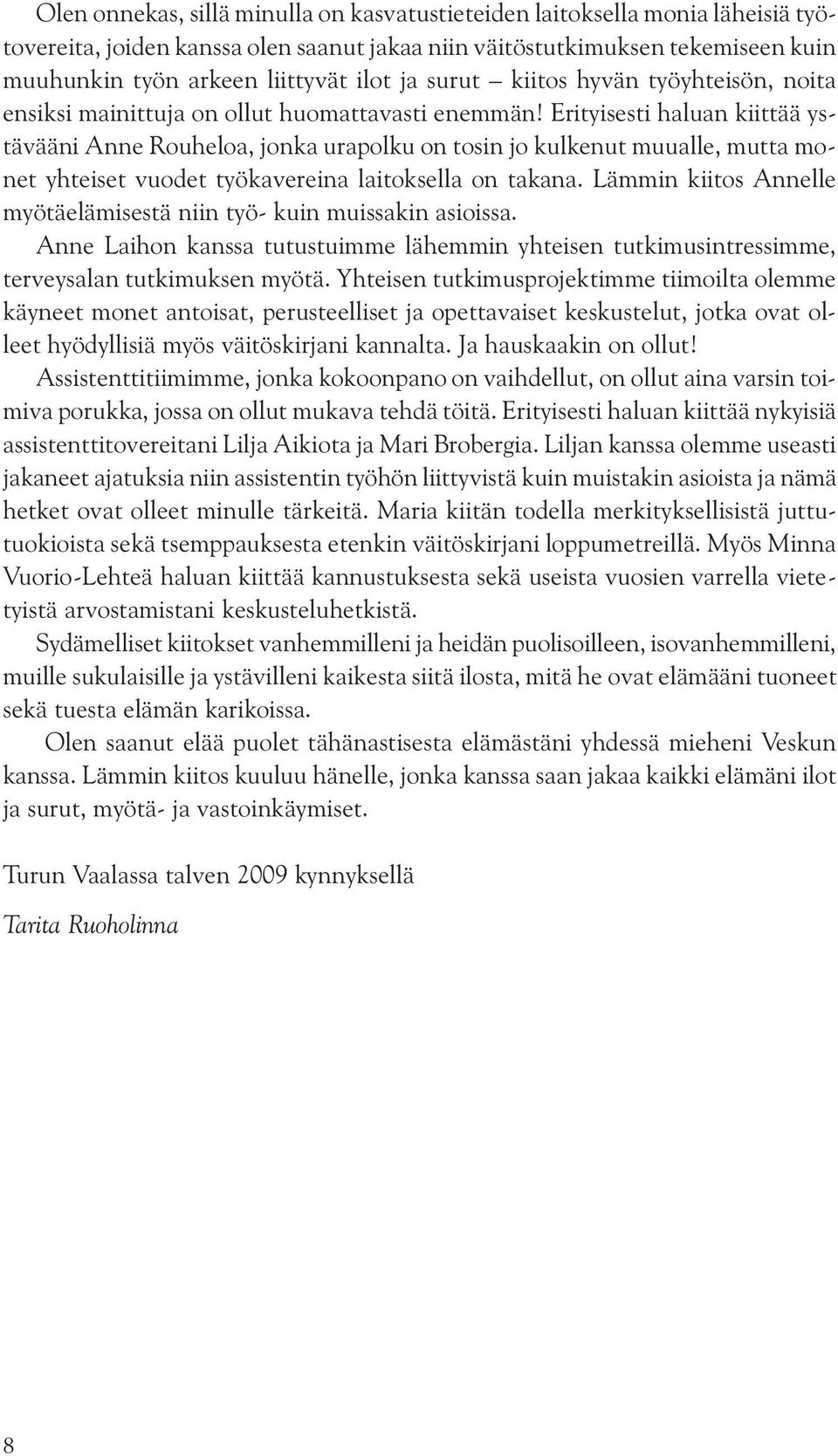 Erityisesti haluan kiittää ystävääni Anne Rouheloa, jonka urapolku on tosin jo kulkenut muualle, mutta monet yhteiset vuodet työkavereina laitoksella on takana.