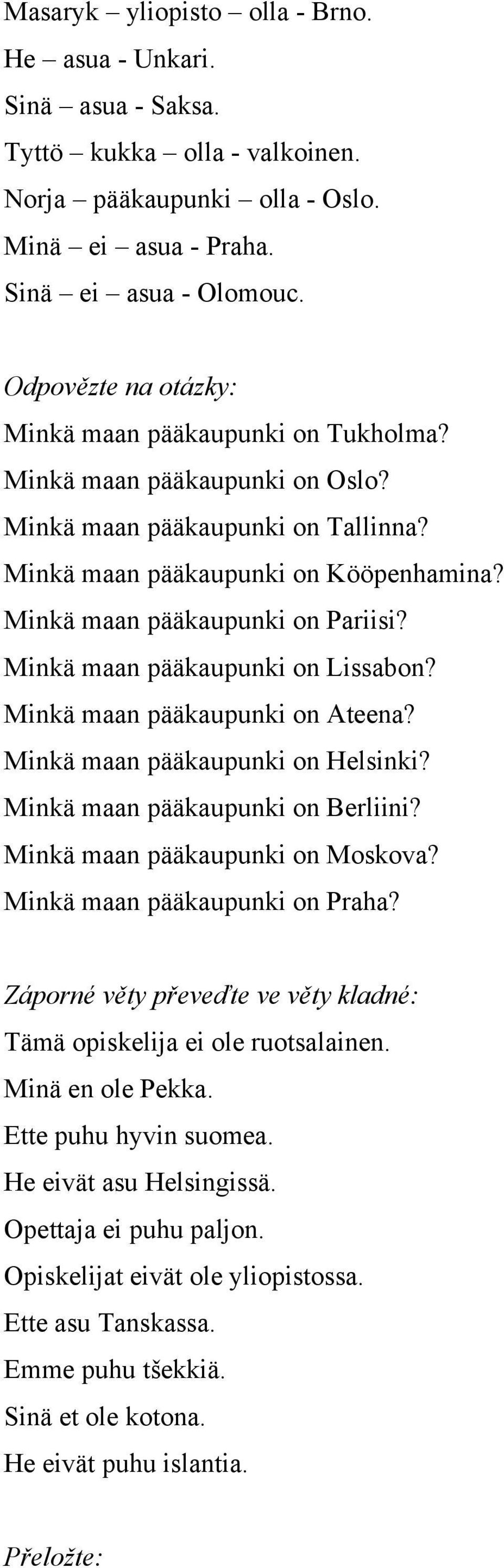 Minkä maan pääkaupunki on Lissabon? Minkä maan pääkaupunki on Ateena? Minkä maan pääkaupunki on Helsinki? Minkä maan pääkaupunki on Berliini? Minkä maan pääkaupunki on Moskova?