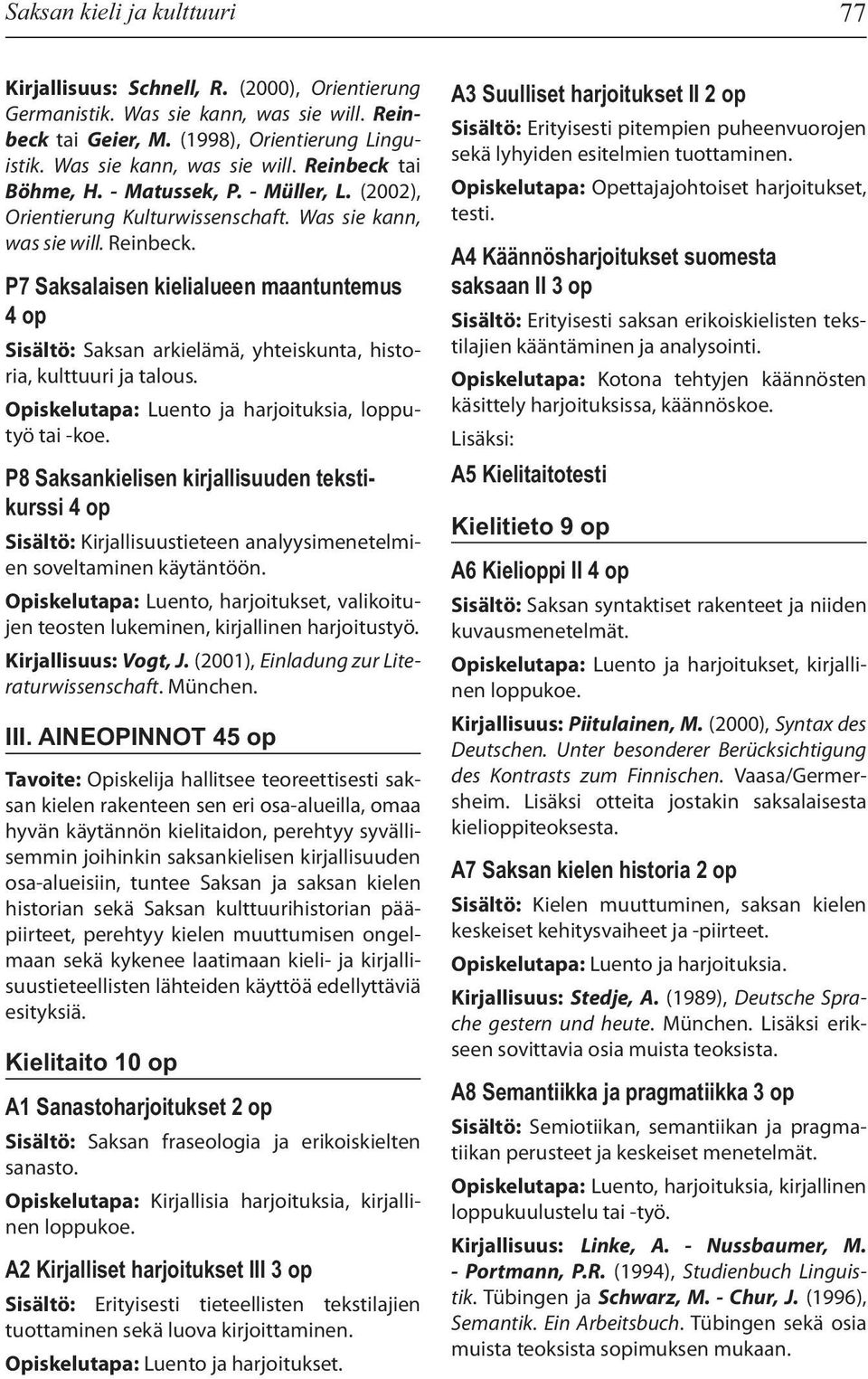 P7 Saksalaisen kielialueen maantuntemus 4 op Sisältö: Saksan arkielämä, yhteiskunta, historia, kulttuuri ja talous. Opiskelutapa: Luento ja harjoituksia, lopputyö tai -koe.