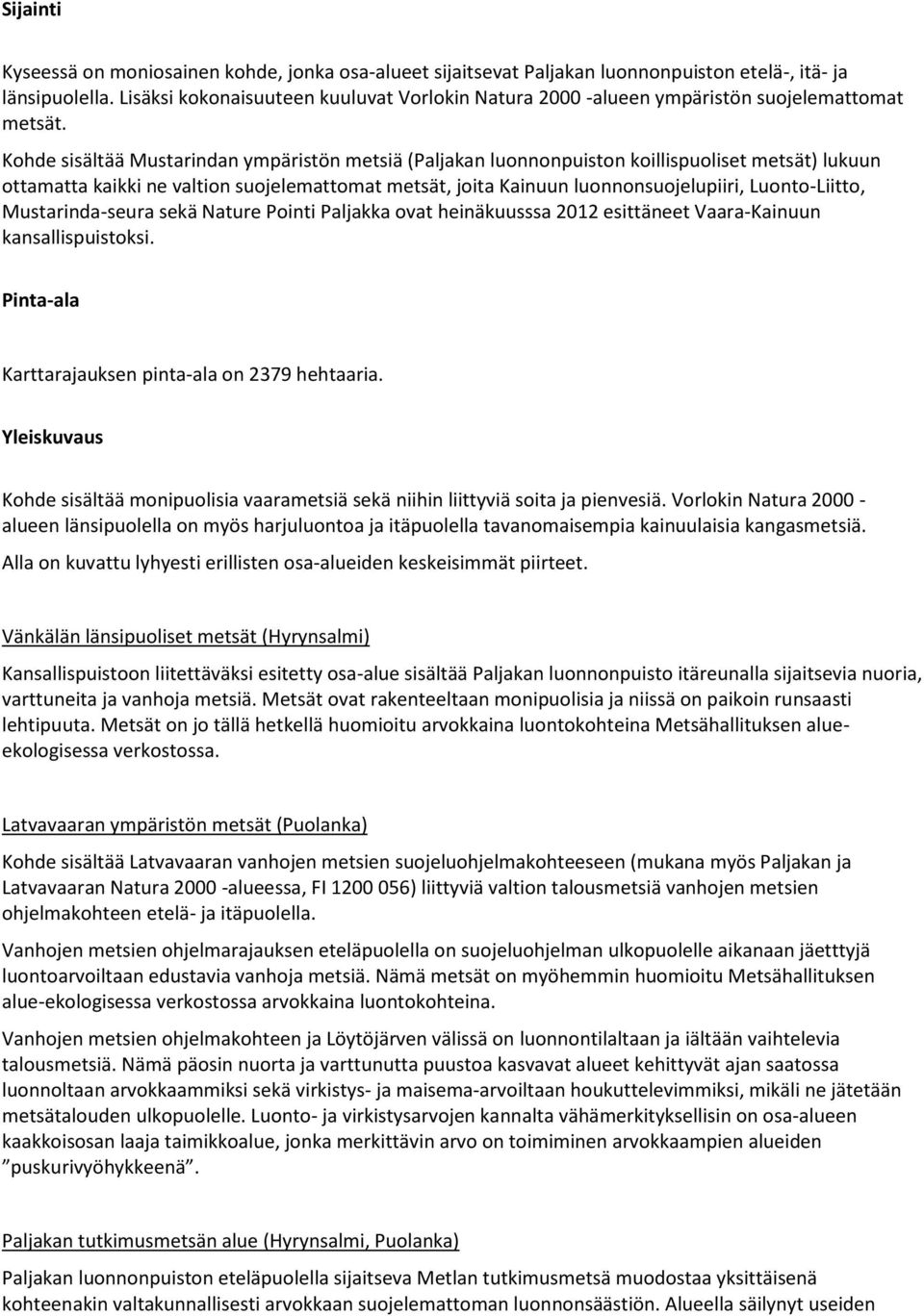 Kohde sisältää Mustarindan ympäristön metsiä (Paljakan luonnonpuiston koillispuoliset metsät) lukuun ottamatta kaikki ne valtion suojelemattomat metsät, joita Kainuun luonnonsuojelupiiri,