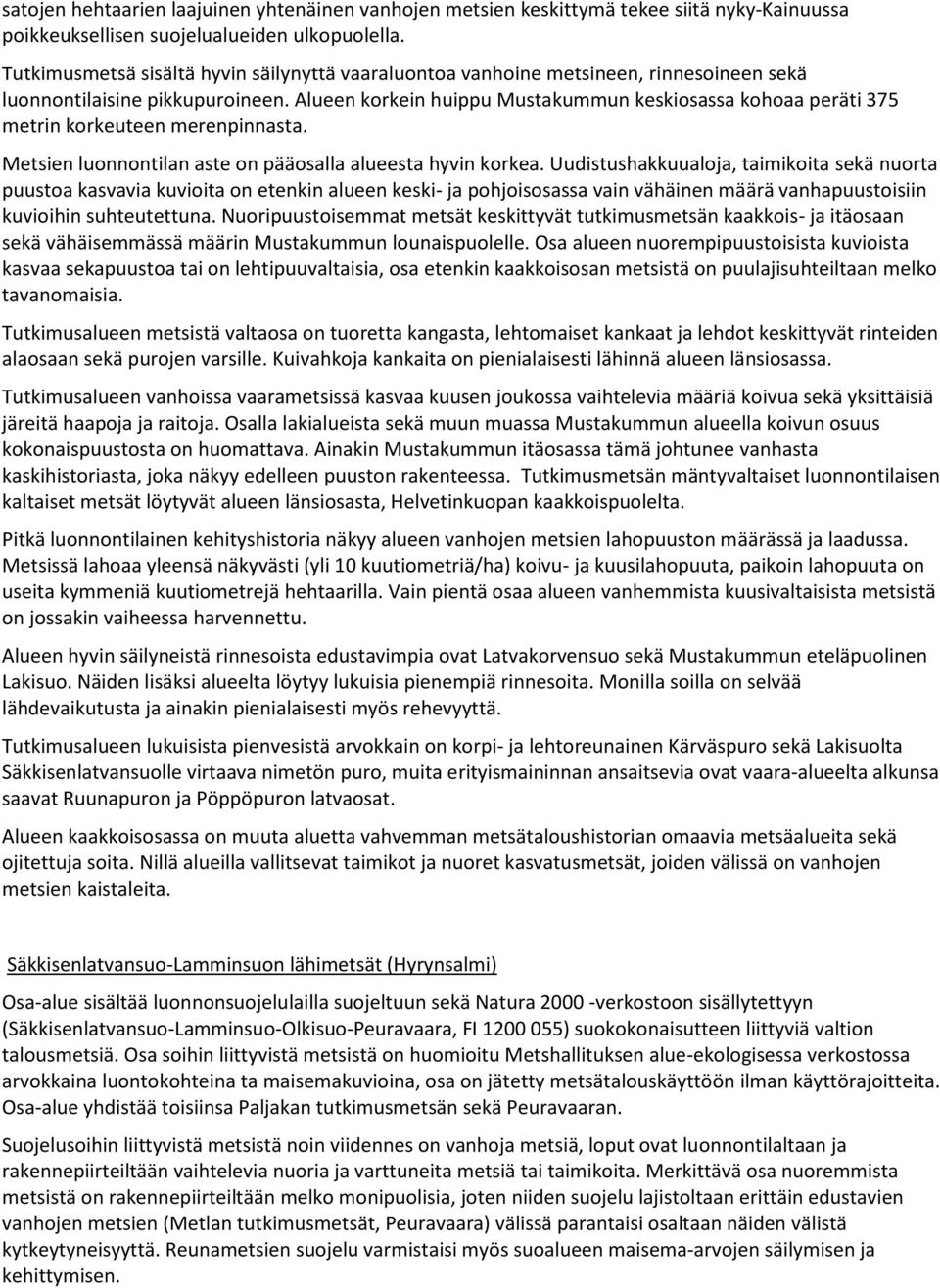 Alueen korkein huippu Mustakummun keskiosassa kohoaa peräti 375 metrin korkeuteen merenpinnasta. Metsien luonnontilan aste on pääosalla alueesta hyvin korkea.