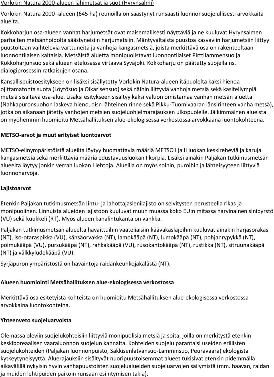 Mäntyvaltaista puustoa kasvaviin harjumetsiin liittyy puustoltaan vaihtelevia varttuneita ja vanhoja kangasmetsiä, joista merkittävä osa on rakenteeltaan luonnontilaisen kaltaisia.