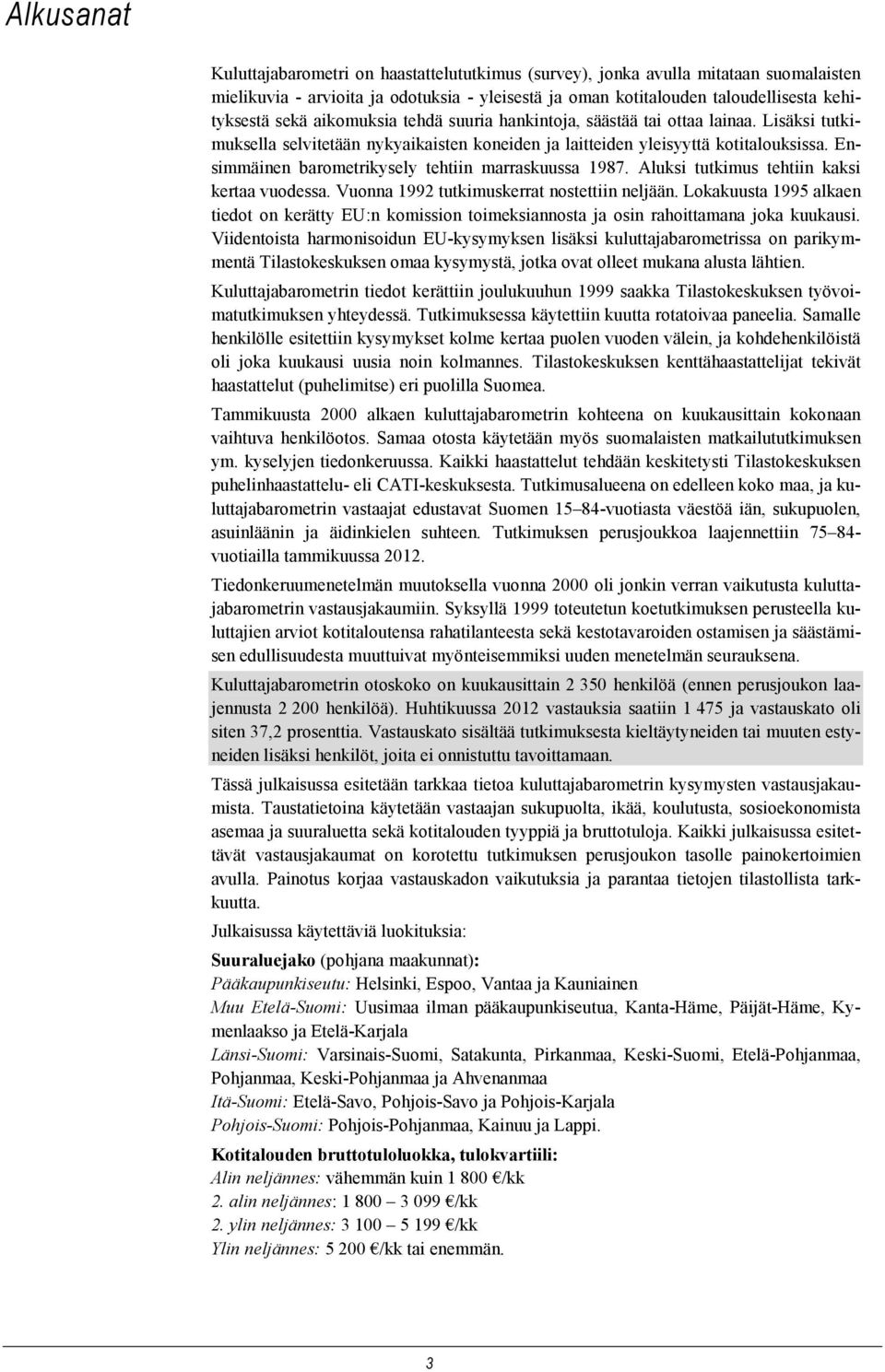 Ensimmäinen barometrikysely tehtiin marraskuussa 1987. Aluksi tutkimus tehtiin kaksi kertaa vuodessa. Vuonna 1992 tutkimuskerrat nostettiin neljään.