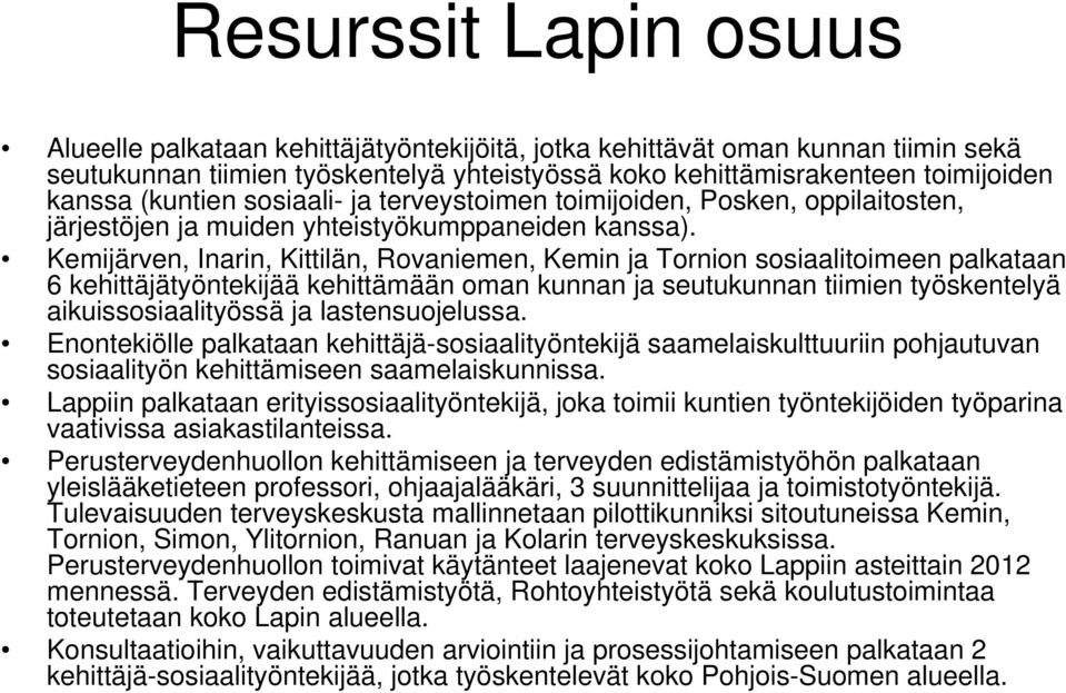 Kemijärven, Inarin, Kittilän, Rovaniemen, Kemin ja Tornion sosiaalitoimeen palkataan 6 kehittäjätyöntekijää kehittämään oman kunnan ja seutukunnan tiimien työskentelyä aikuissosiaalityössä ja