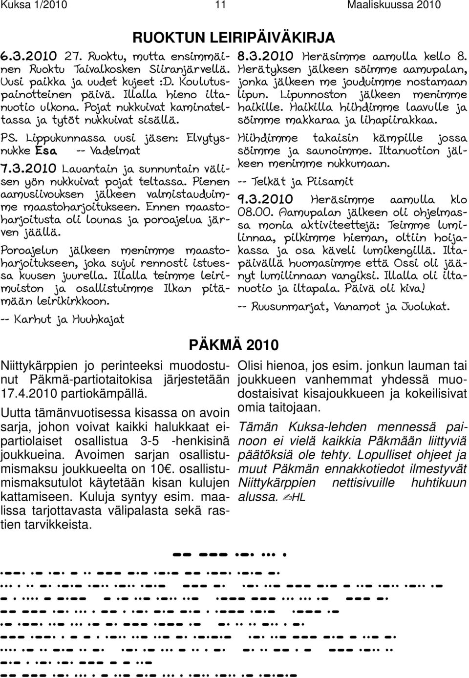 2010 Lauantain ja sunnuntain välisen yön nukkuivat pojat teltassa. Pienen aamusiivouksen jälkeen valmistauduimme maastoharjoitukseen. Ennen maastoharjoitusta oli lounas ja poroajelua järven jäällä.