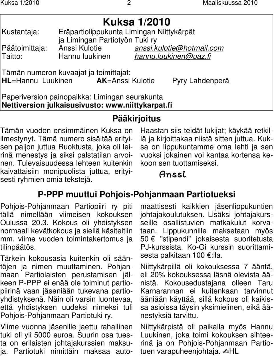 fi Tämän numeron kuvaajat ja toimittajat: HL=Hannu Luukinen AK=Anssi Kulotie Pyry Lahdenperä Paperiversion painopaikka: Limingan seurakunta Nettiversion julkaisusivusto: www.niittykarpat.