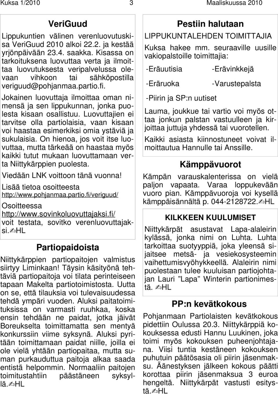 Jokainen luovuttaja ilmoittaa oman nimensä ja sen lippukunnan, jonka puolesta kisaan osallistuu.