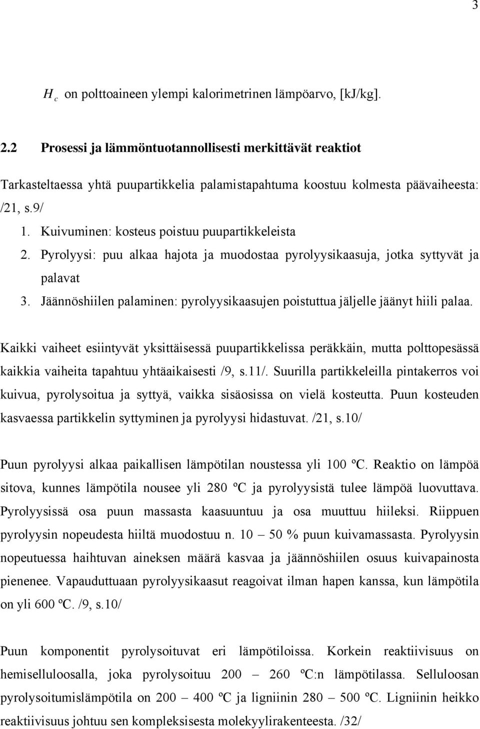 Pyrolyysi: puu alkaa hajota ja muodostaa pyrolyysikaasuja, jotka syttyvät ja palavat 3. Jäännöshiilen palaminen: pyrolyysikaasujen poistuttua jäljelle jäänyt hiili palaa.