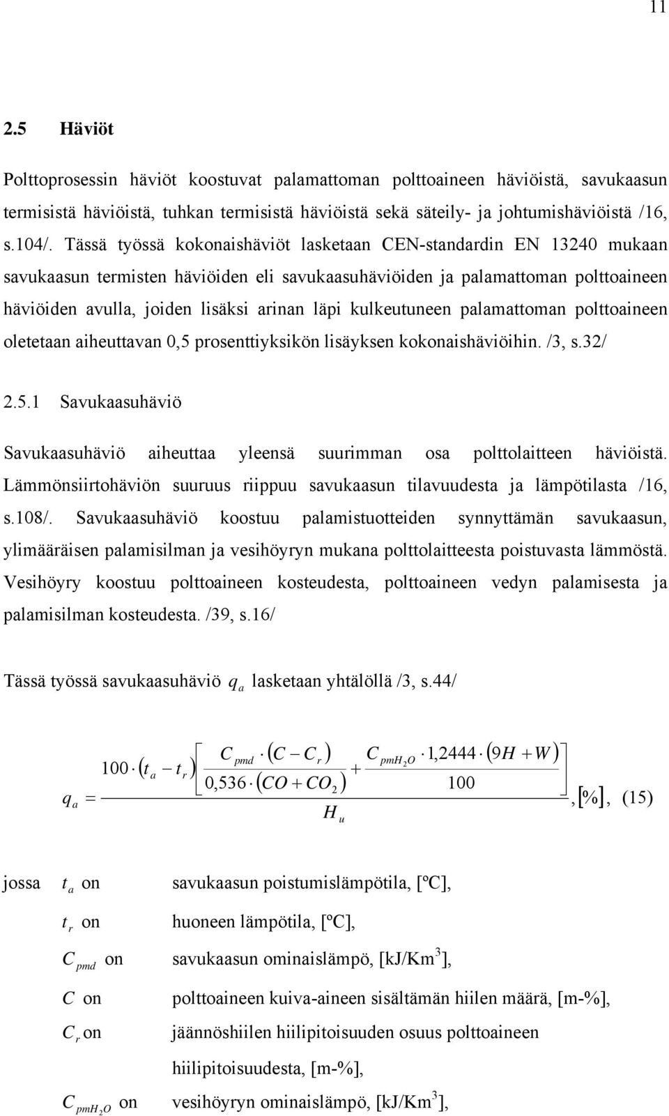 kulkeutuneen palamattoman polttoaineen oletetaan aiheuttavan,5 prosenttiyksikön lisäyksen kokonaishäviöihin. /3, s.3/.5.1 Savukaasuhäviö Savukaasuhäviö aiheuttaa yleensä suurimman osa polttolaitteen häviöistä.