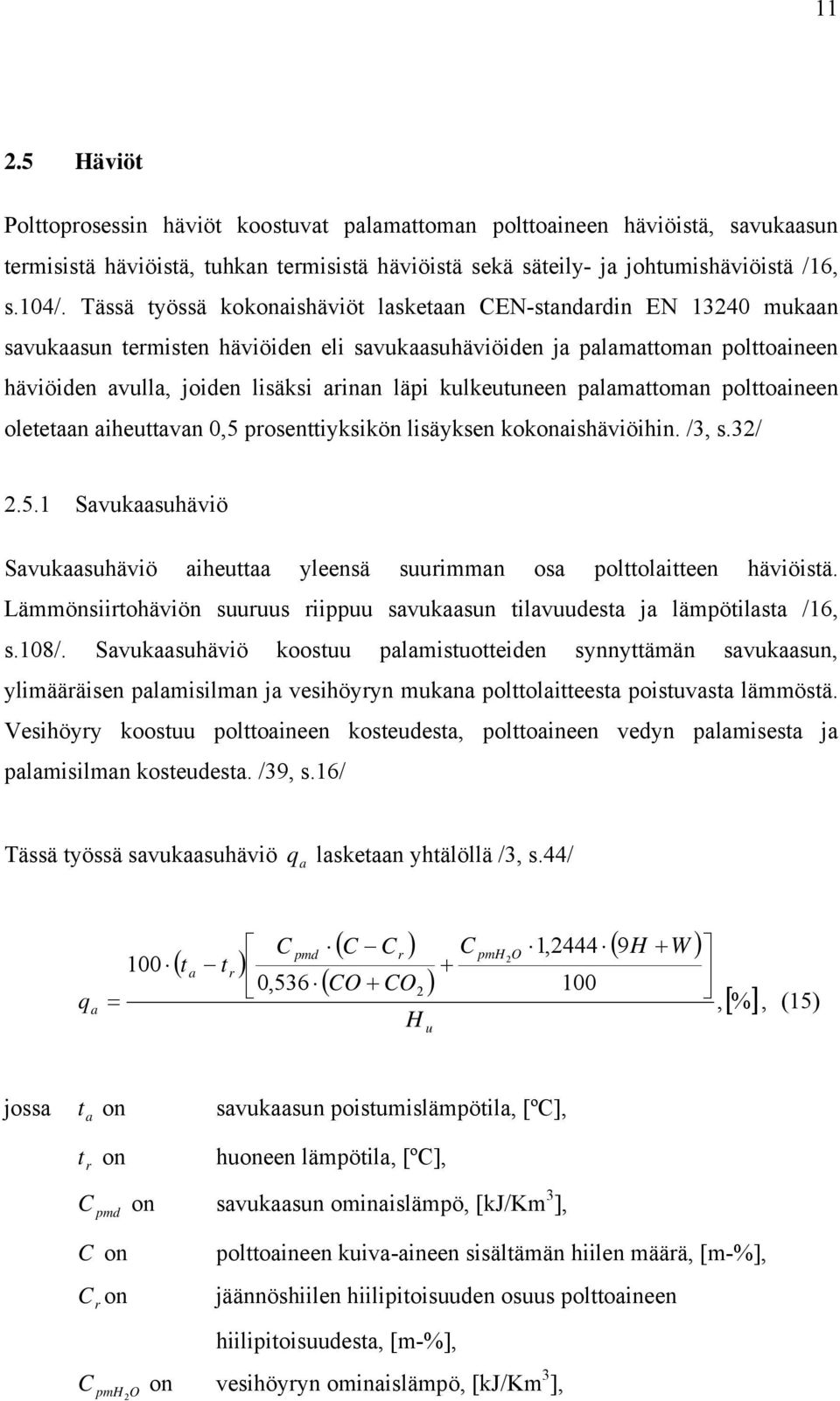 kulkeutuneen palamattoman polttoaineen oletetaan aiheuttavan,5 prosenttiyksikön lisäyksen kokonaishäviöihin. /3, s.3/.5.1 Savukaasuhäviö Savukaasuhäviö aiheuttaa yleensä suurimman osa polttolaitteen häviöistä.