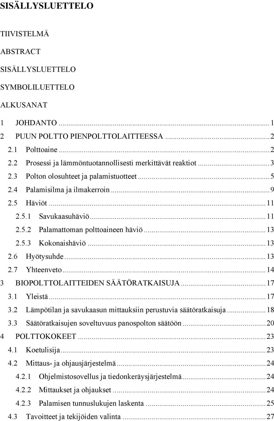 ..13.5.3 Kokonaishäviö...13.6 Hyötysuhde...13.7 Yhteenveto...14 3 BIOPOLTTOLAITTEIDEN SÄÄTÖRATKAISUJA...17 3.1 Yleistä...17 3. Lämpötilan ja savukaasun mittauksiin perustuvia säätöratkaisuja...18 3.