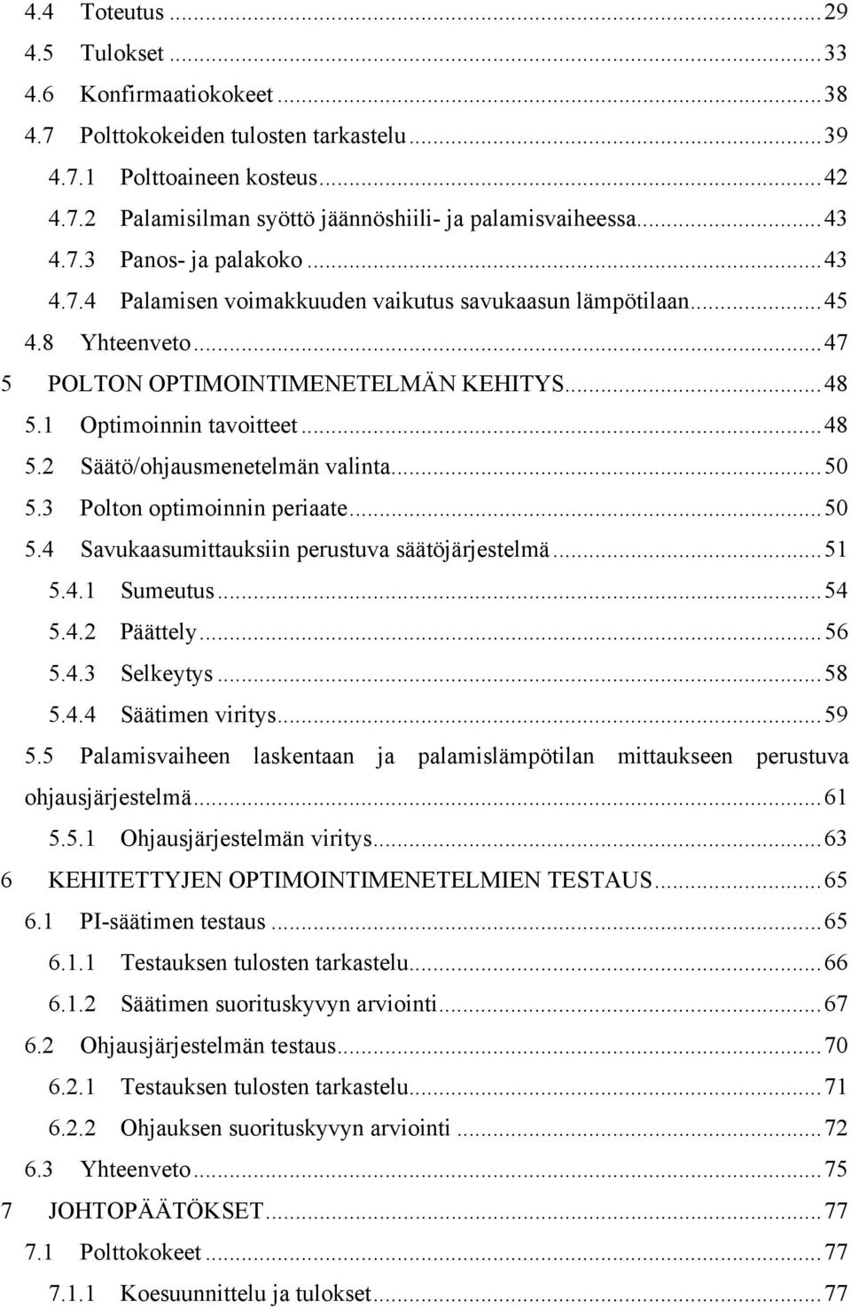 ..5 5.3 Polton optimoinnin periaate...5 5.4 Savukaasumittauksiin perustuva säätöjärjestelmä...51 5.4.1 Sumeutus...54 5.4. Päättely...56 5.4.3 Selkeytys...58 5.4.4 Säätimen viritys...59 5.