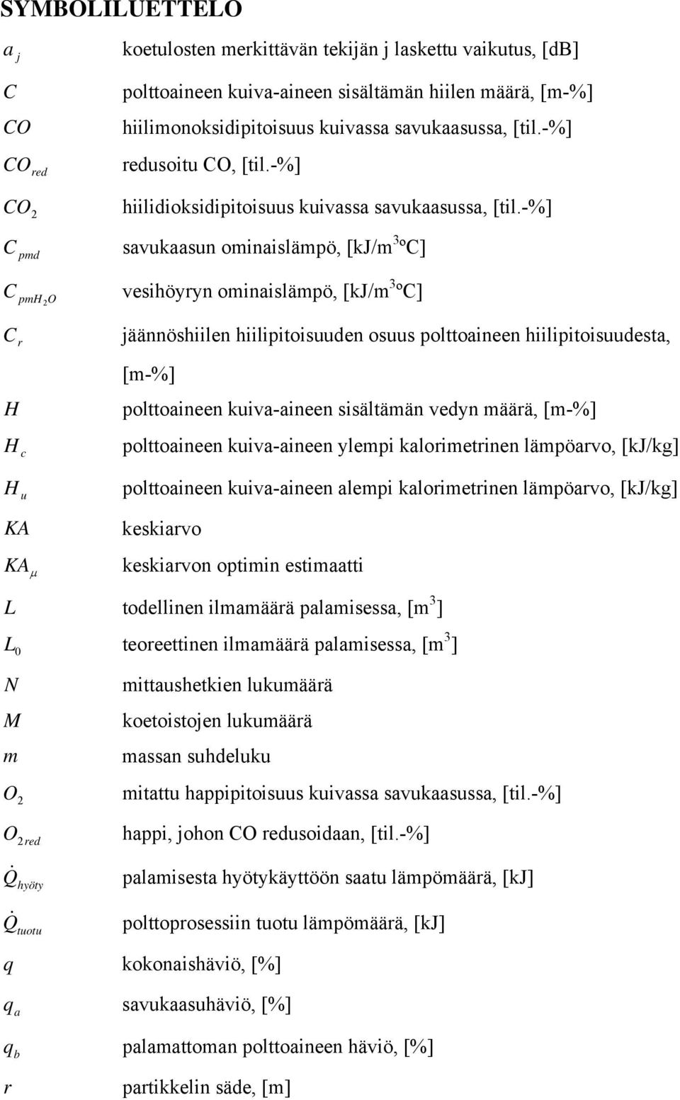 -%] C pmd savukaasun ominaislämpö, [kj/m 3 ºC] C vesihöyryn ominaislämpö, [kj/m 3 ºC] pmh O C r H H c H u KA KA µ jäännöshiilen hiilipitoisuuden osuus polttoaineen hiilipitoisuudesta, [m-%]