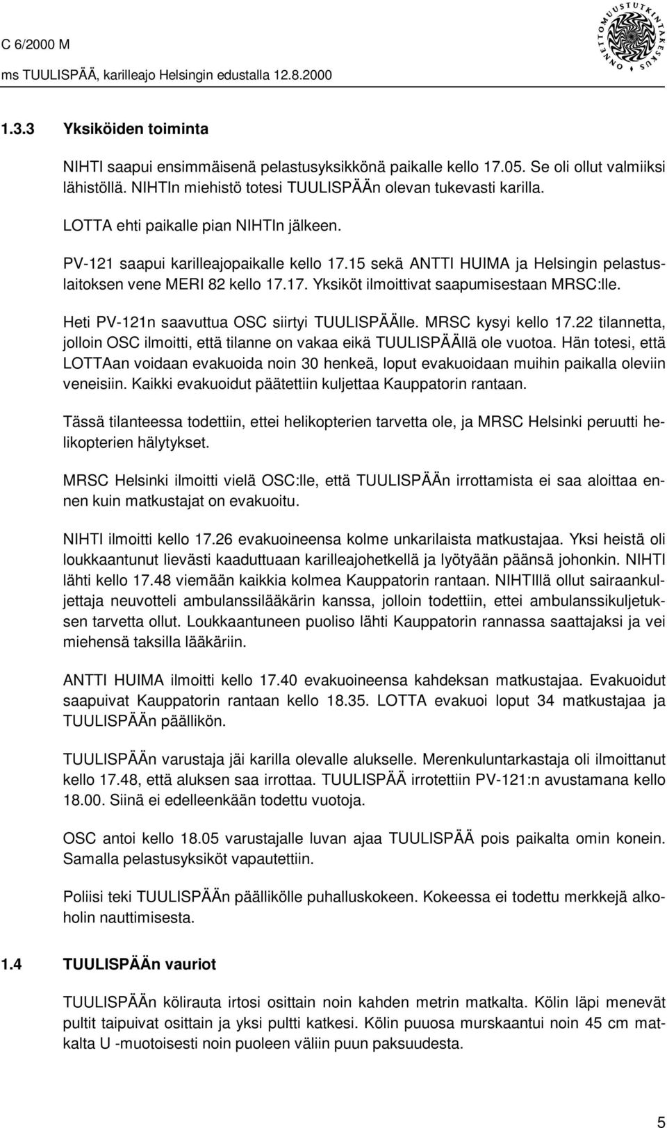 Heti PV-121n saavuttua OSC siirtyi TUULISPÄÄlle. MRSC kysyi kello 17.22 tilannetta, jolloin OSC ilmoitti, että tilanne on vakaa eikä TUULISPÄÄllä ole vuotoa.