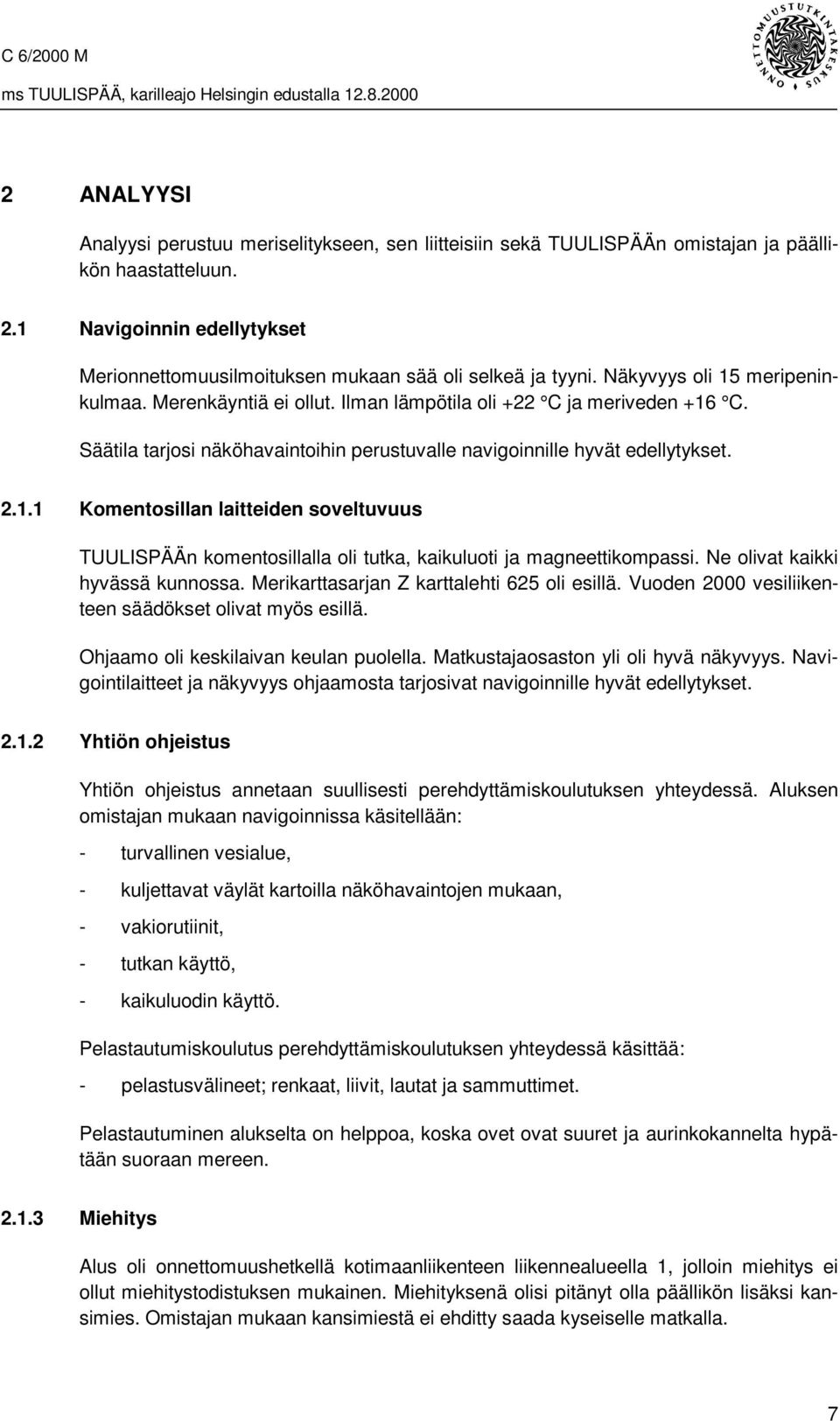 Säätila tarjosi näköhavaintoihin perustuvalle navigoinnille hyvät edellytykset. 2.1.1 Komentosillan laitteiden soveltuvuus TUULISPÄÄn komentosillalla oli tutka, kaikuluoti ja magneettikompassi.