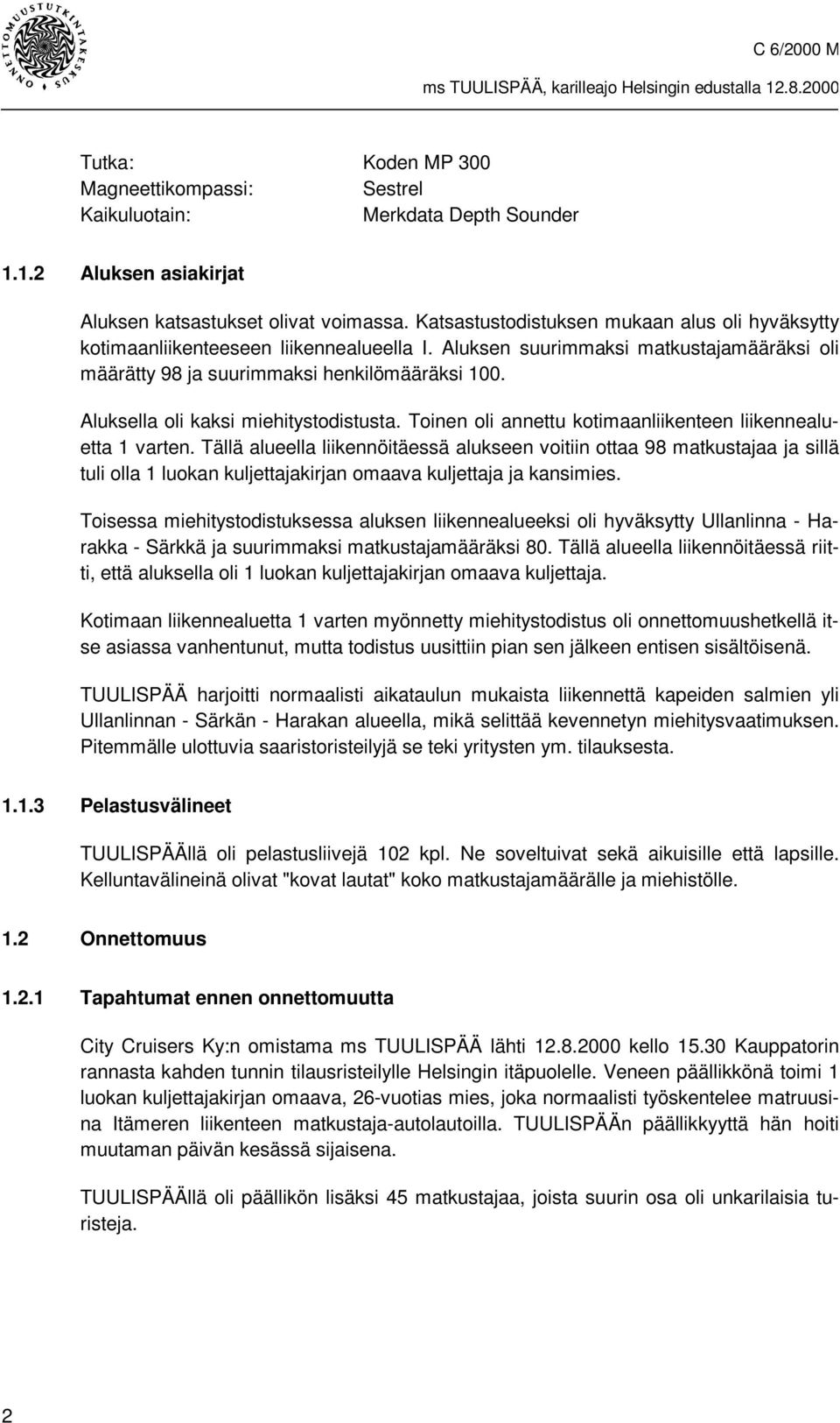 Aluksella oli kaksi miehitystodistusta. Toinen oli annettu kotimaanliikenteen liikennealuetta 1 varten.