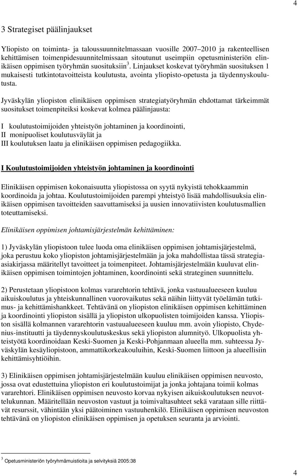 Jyväskylän yliopiston elinikäisen oppimisen strategiatyöryhmän ehdottamat tärkeimmät suositukset toimenpiteiksi koskevat kolmea päälinjausta: I koulutustoimijoiden yhteistyön johtaminen ja