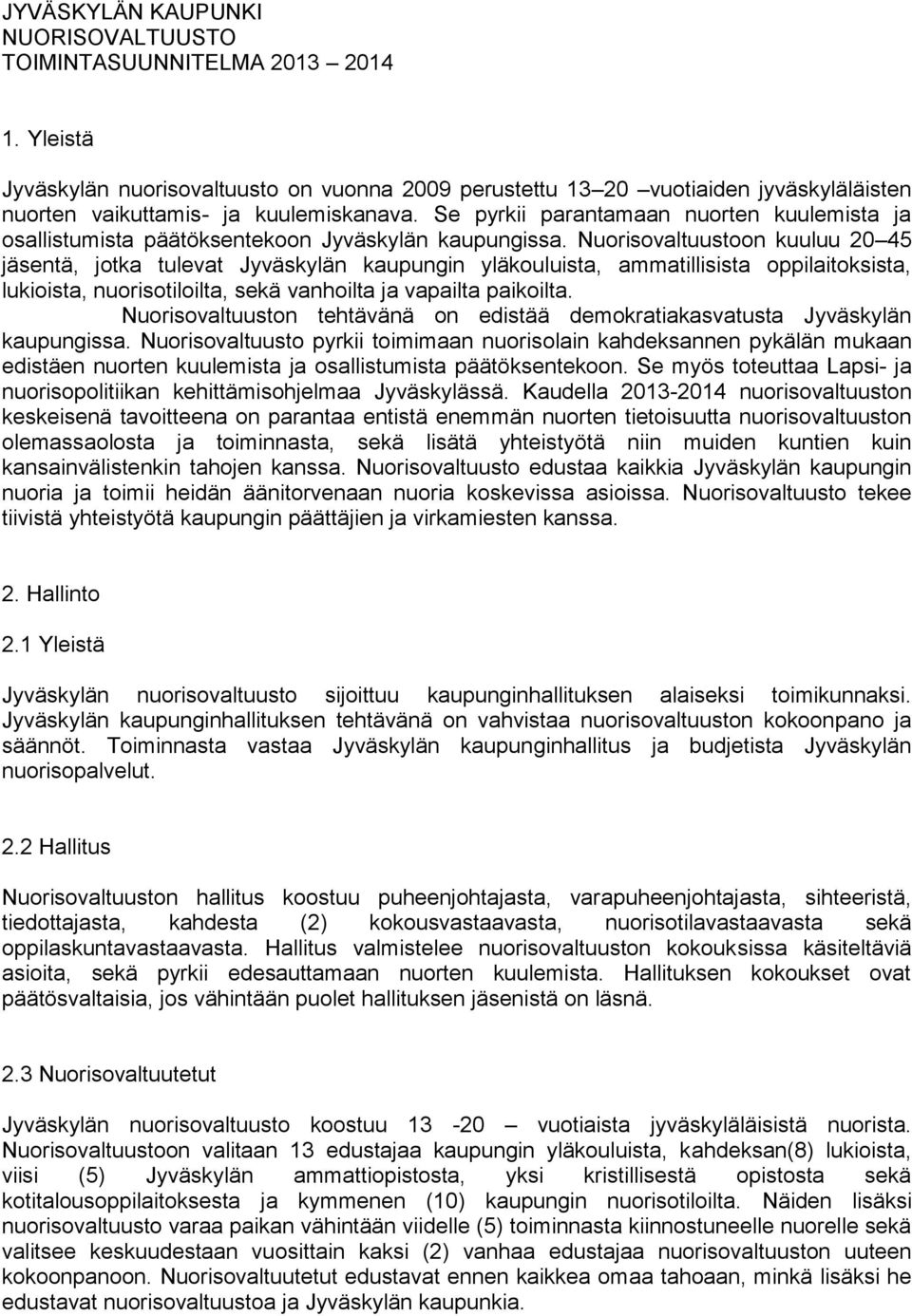 Nuorisovaltuustoon kuuluu 20 45 jäsentä, jotka tulevat Jyväskylän kaupungin yläkouluista, ammatillisista oppilaitoksista, lukioista, nuorisotiloilta, sekä vanhoilta ja vapailta paikoilta.