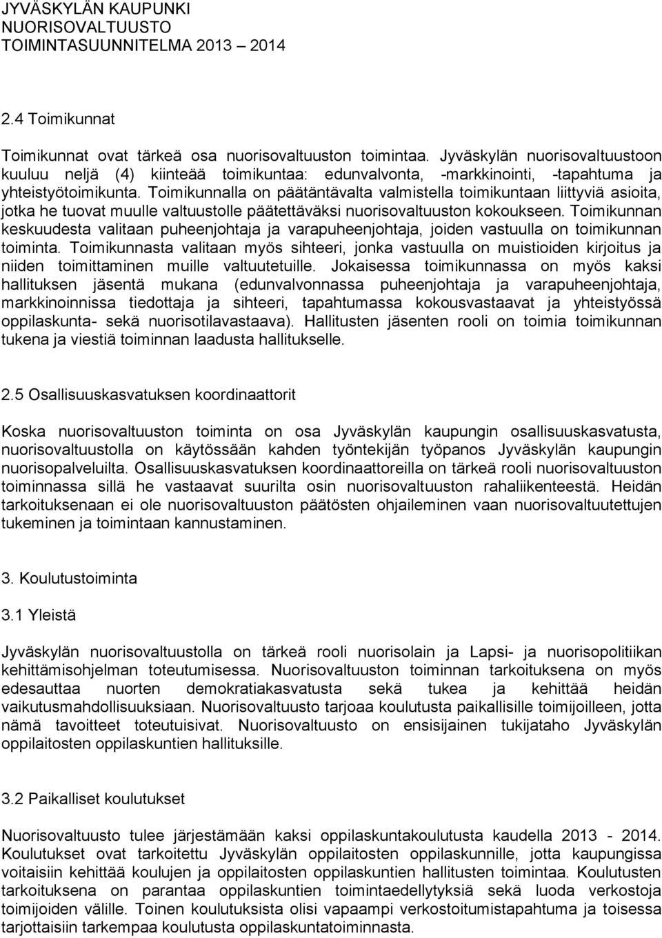 Toimikunnalla on päätäntävalta valmistella toimikuntaan liittyviä asioita, jotka he tuovat muulle valtuustolle päätettäväksi nuorisovaltuuston kokoukseen.