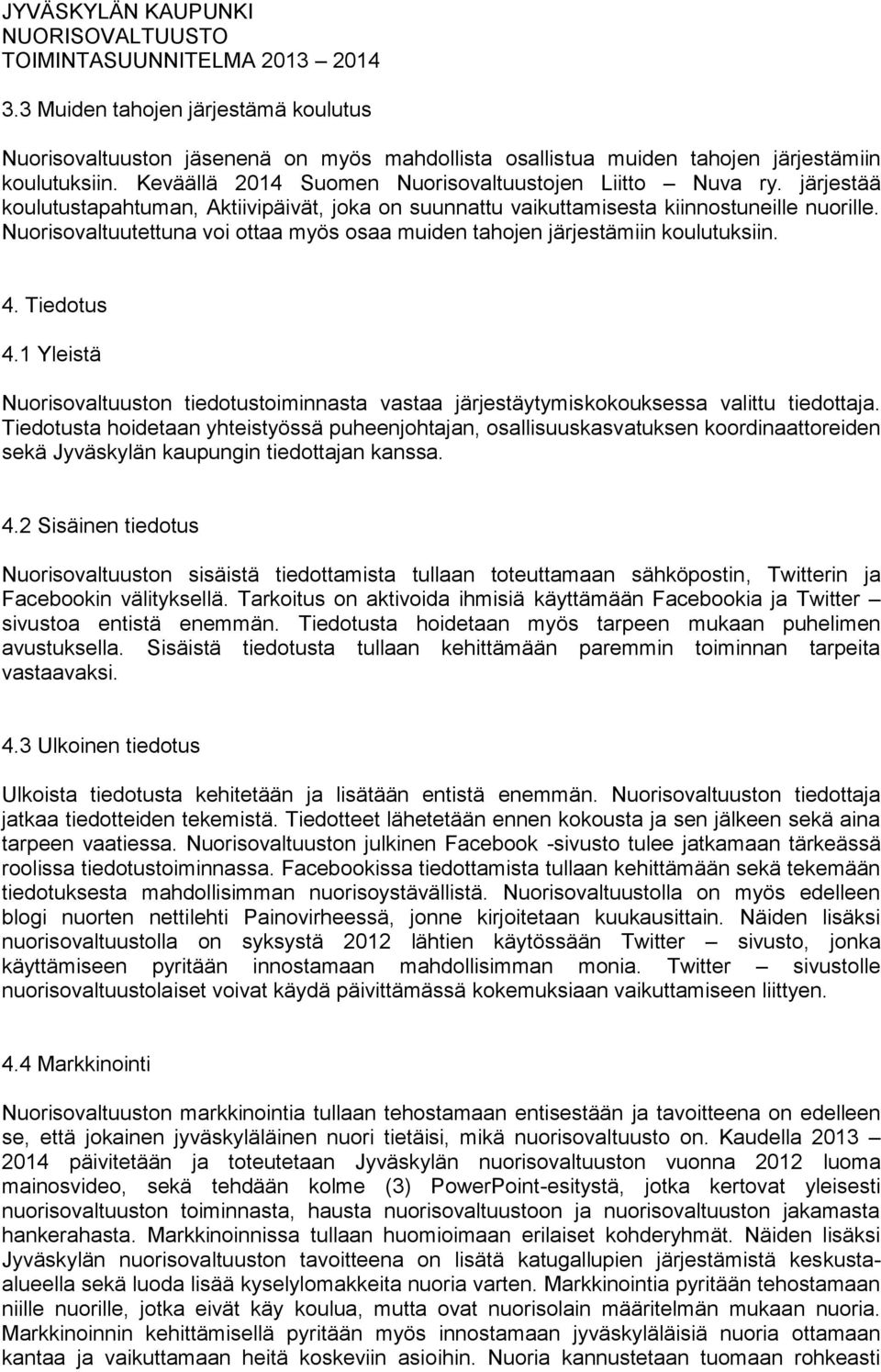 Tiedotus 4.1 Yleistä Nuorisovaltuuston tiedotustoiminnasta vastaa järjestäytymiskokouksessa valittu tiedottaja.