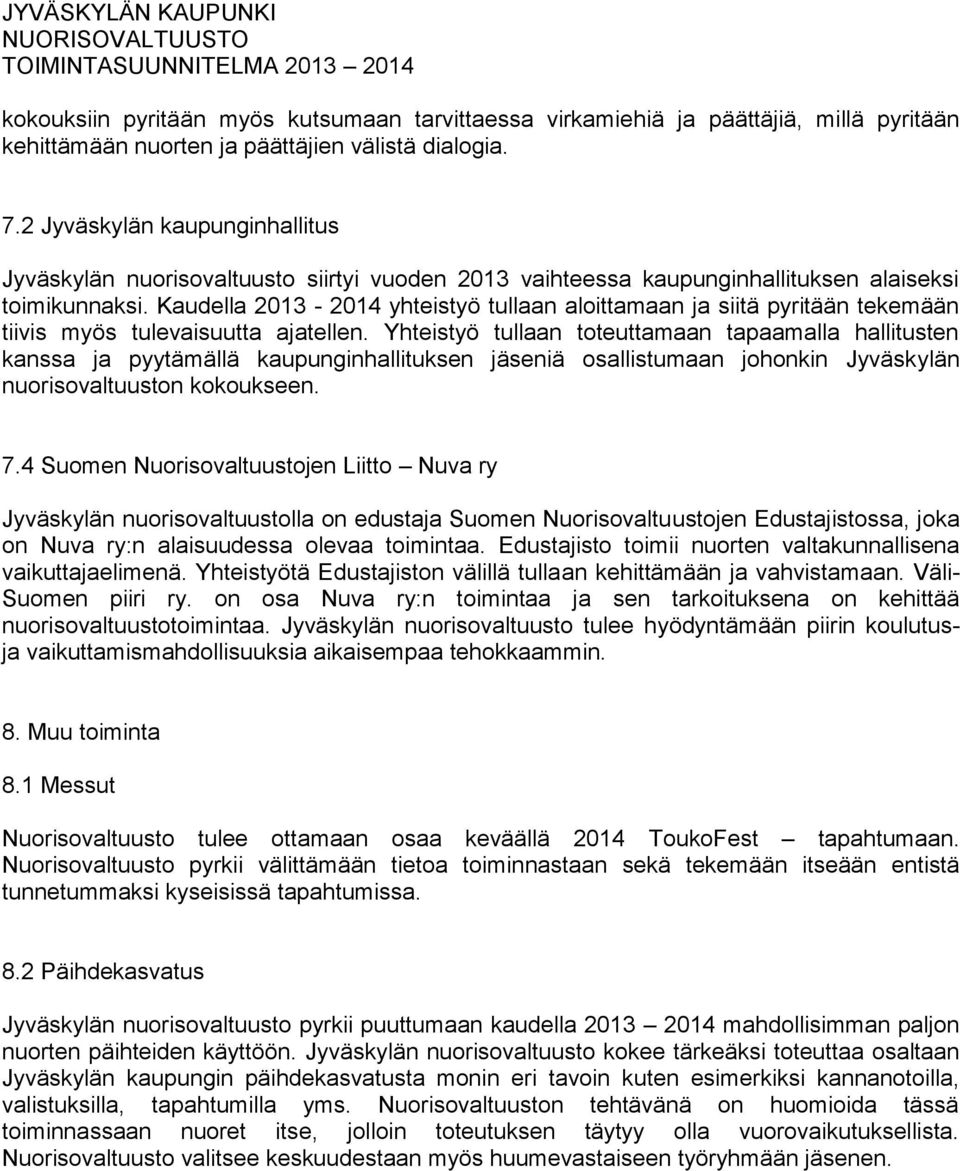 Kaudella 2013-2014 yhteistyö tullaan aloittamaan ja siitä pyritään tekemään tiivis myös tulevaisuutta ajatellen.