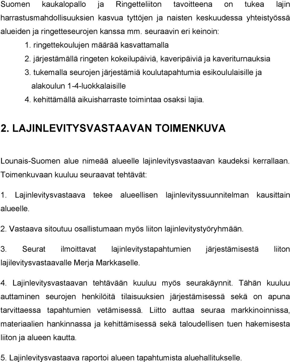 tukemalla seurojen järjestämiä koulutapahtumia esikoululaisille ja alakoulun 1-4-luokkalaisille 4. kehittämällä aikuisharraste toimintaa osaksi lajia. 2.