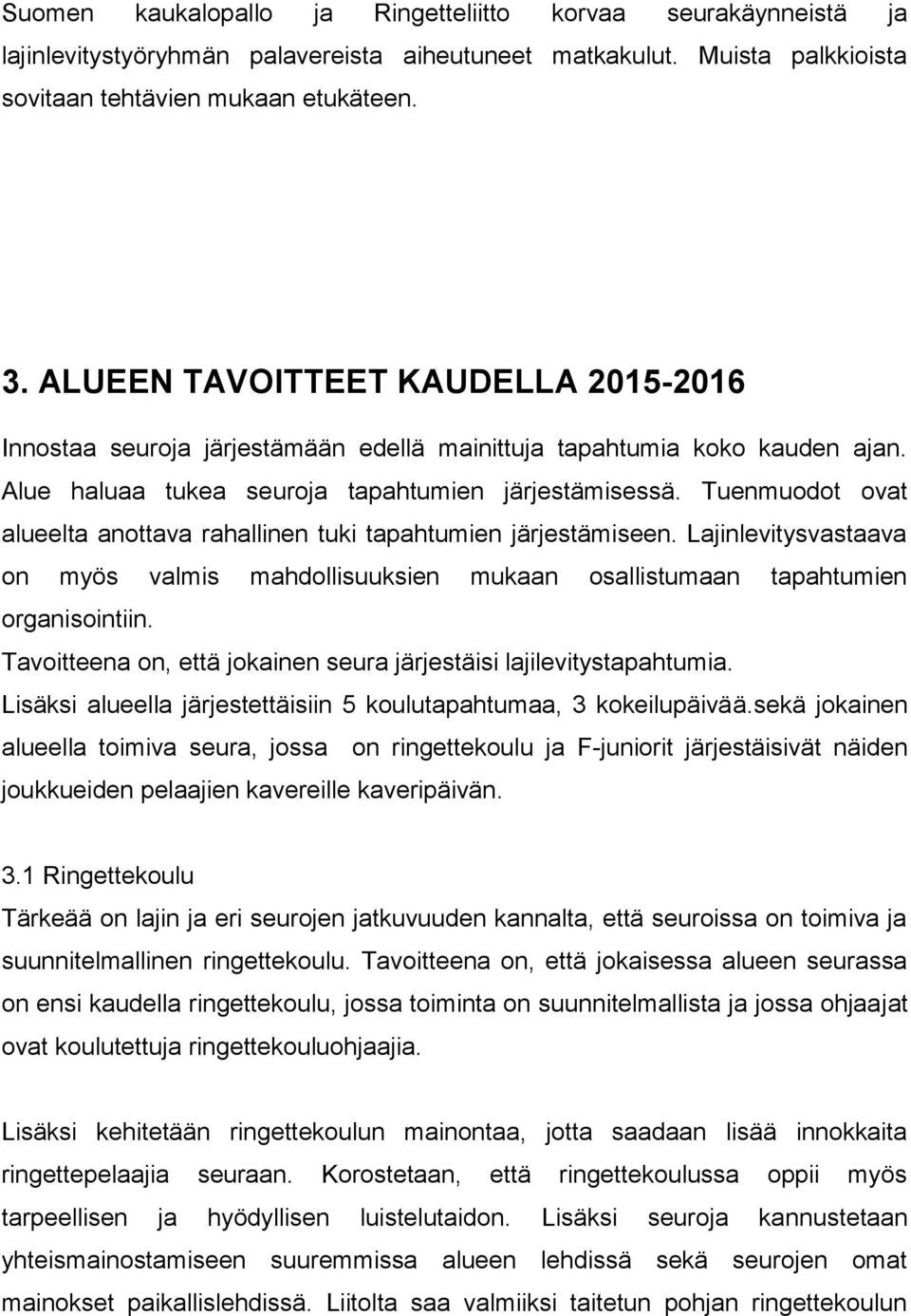 Tuenmuodot ovat alueelta anottava rahallinen tuki tapahtumien järjestämiseen. Lajinlevitysvastaava on myös valmis mahdollisuuksien mukaan osallistumaan tapahtumien organisointiin.