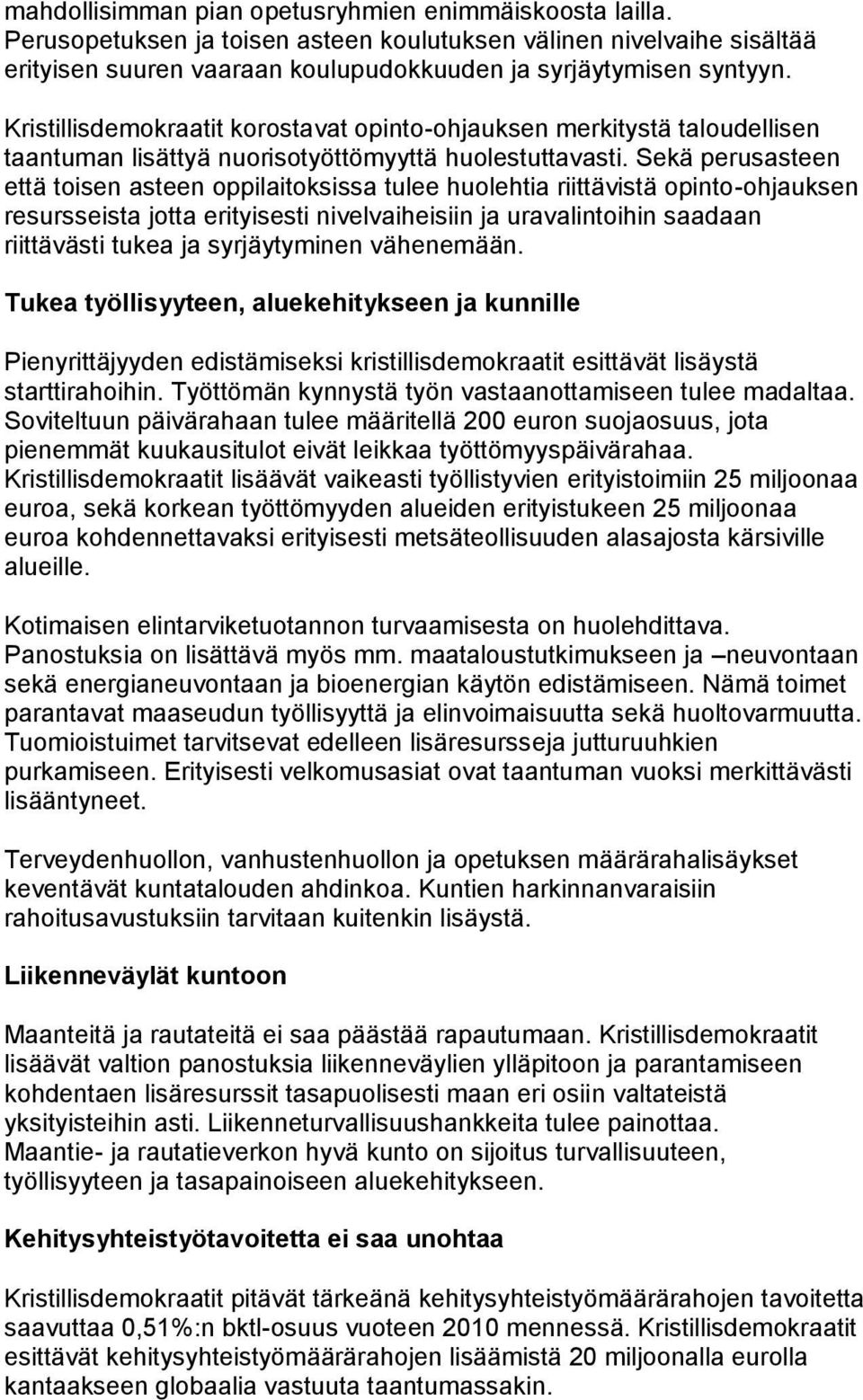 Sekä perusasteen että toisen asteen oppilaitoksissa tulee huolehtia riittävistä opinto-ohjauksen resursseista jotta erityisesti nivelvaiheisiin ja uravalintoihin saadaan riittävästi tukea ja