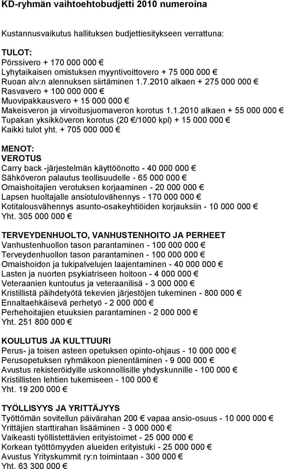 + 705 000 000 MENOT: VEROTUS Carry back -järjestelmän käyttöönotto - 40 000 000 Sähköveron palautus teollisuudelle - 65 000 000 Omaishoitajien verotuksen korjaaminen - 20 000 000 Lapsen huoltajalle