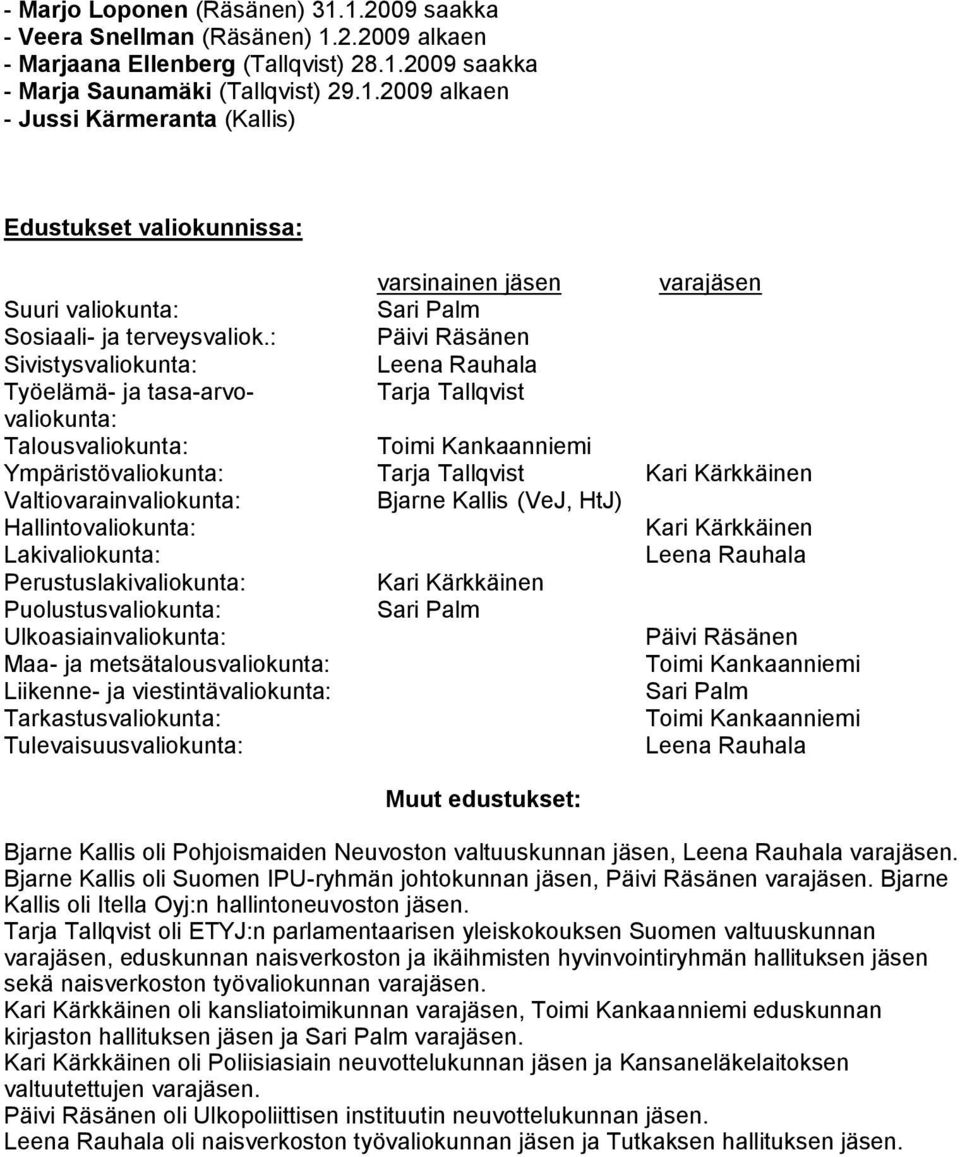 Valtiovarainvaliokunta: Bjarne Kallis (VeJ, HtJ) Hallintovaliokunta: Kari Kärkkäinen Lakivaliokunta: Leena Rauhala Perustuslakivaliokunta: Kari Kärkkäinen Puolustusvaliokunta: Sari Palm