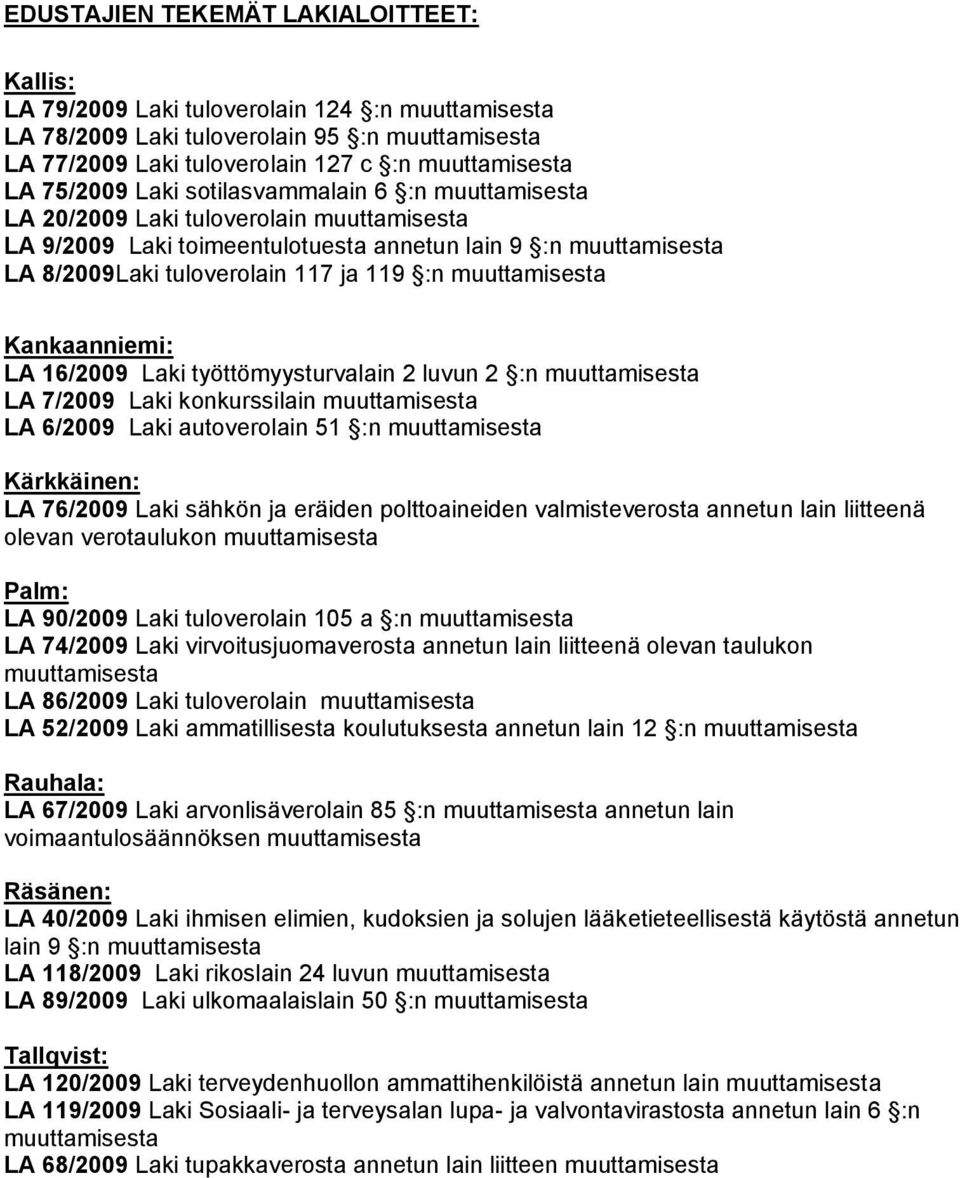 muuttamisesta Kankaanniemi: LA 16/2009 Laki työttömyysturvalain 2 luvun 2 :n muuttamisesta LA 7/2009 Laki konkurssilain muuttamisesta LA 6/2009 Laki autoverolain 51 :n muuttamisesta Kärkkäinen: LA