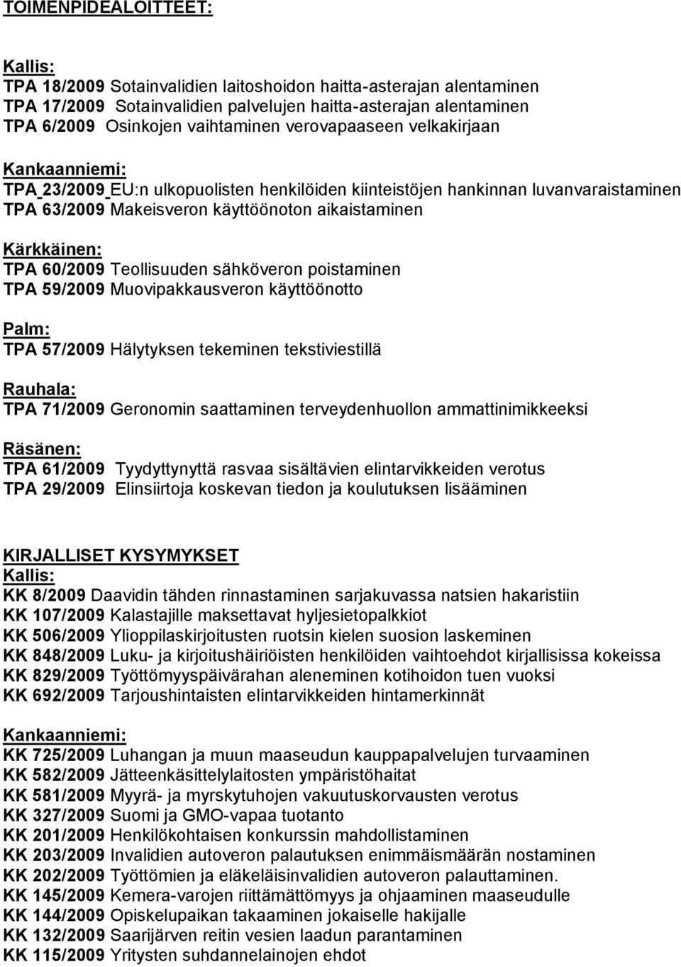 60/2009 Teollisuuden sähköveron poistaminen TPA 59/2009 Muovipakkausveron käyttöönotto Palm: TPA 57/2009 Hälytyksen tekeminen tekstiviestillä Rauhala: TPA 71/2009 Geronomin saattaminen