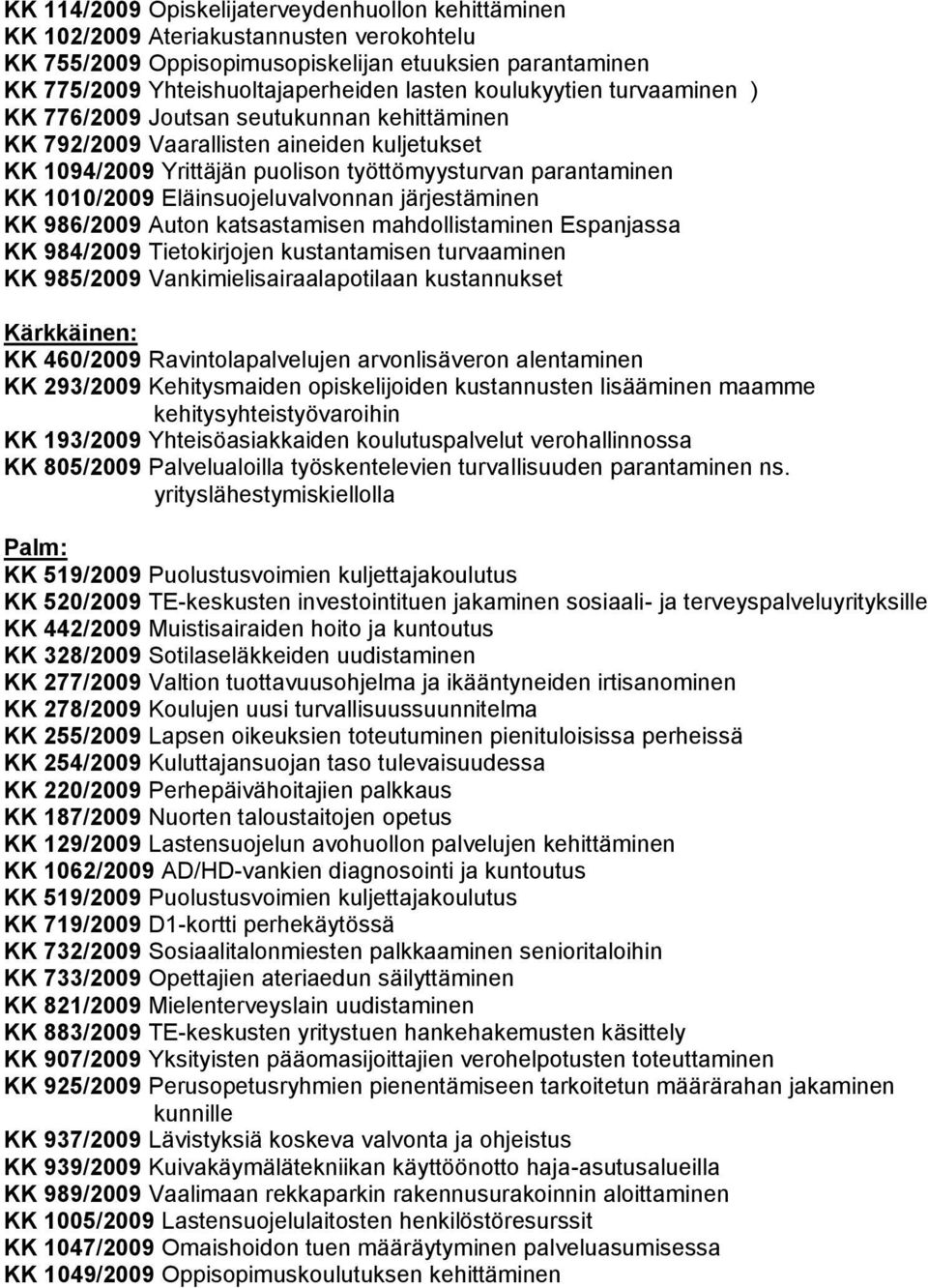 Eläinsuojeluvalvonnan järjestäminen KK 986/2009 Auton katsastamisen mahdollistaminen Espanjassa KK 984/2009 Tietokirjojen kustantamisen turvaaminen KK 985/2009 Vankimielisairaalapotilaan kustannukset