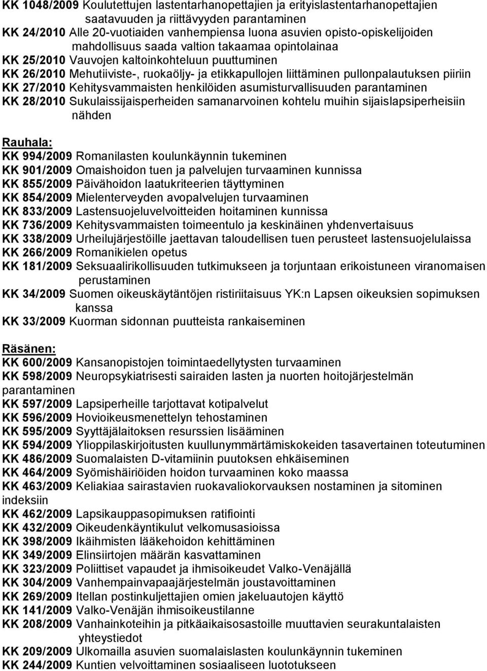 pullonpalautuksen piiriin KK 27/2010 Kehitysvammaisten henkilöiden asumisturvallisuuden parantaminen KK 28/2010 Sukulaissijaisperheiden samanarvoinen kohtelu muihin sijaislapsiperheisiin nähden
