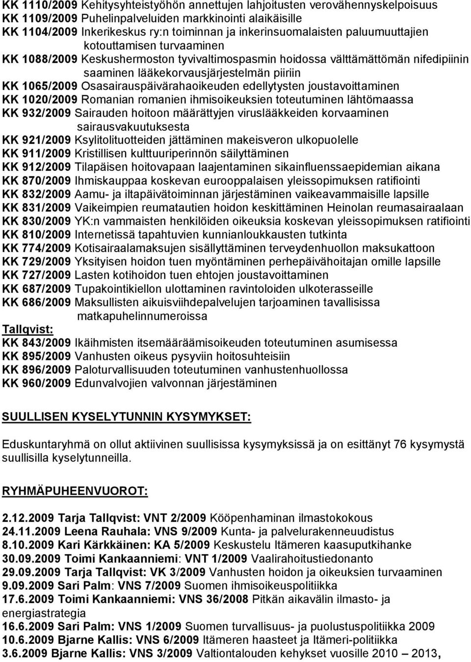 1065/2009 Osasairauspäivärahaoikeuden edellytysten joustavoittaminen KK 1020/2009 Romanian romanien ihmisoikeuksien toteutuminen lähtömaassa KK 932/2009 Sairauden hoitoon määrättyjen viruslääkkeiden