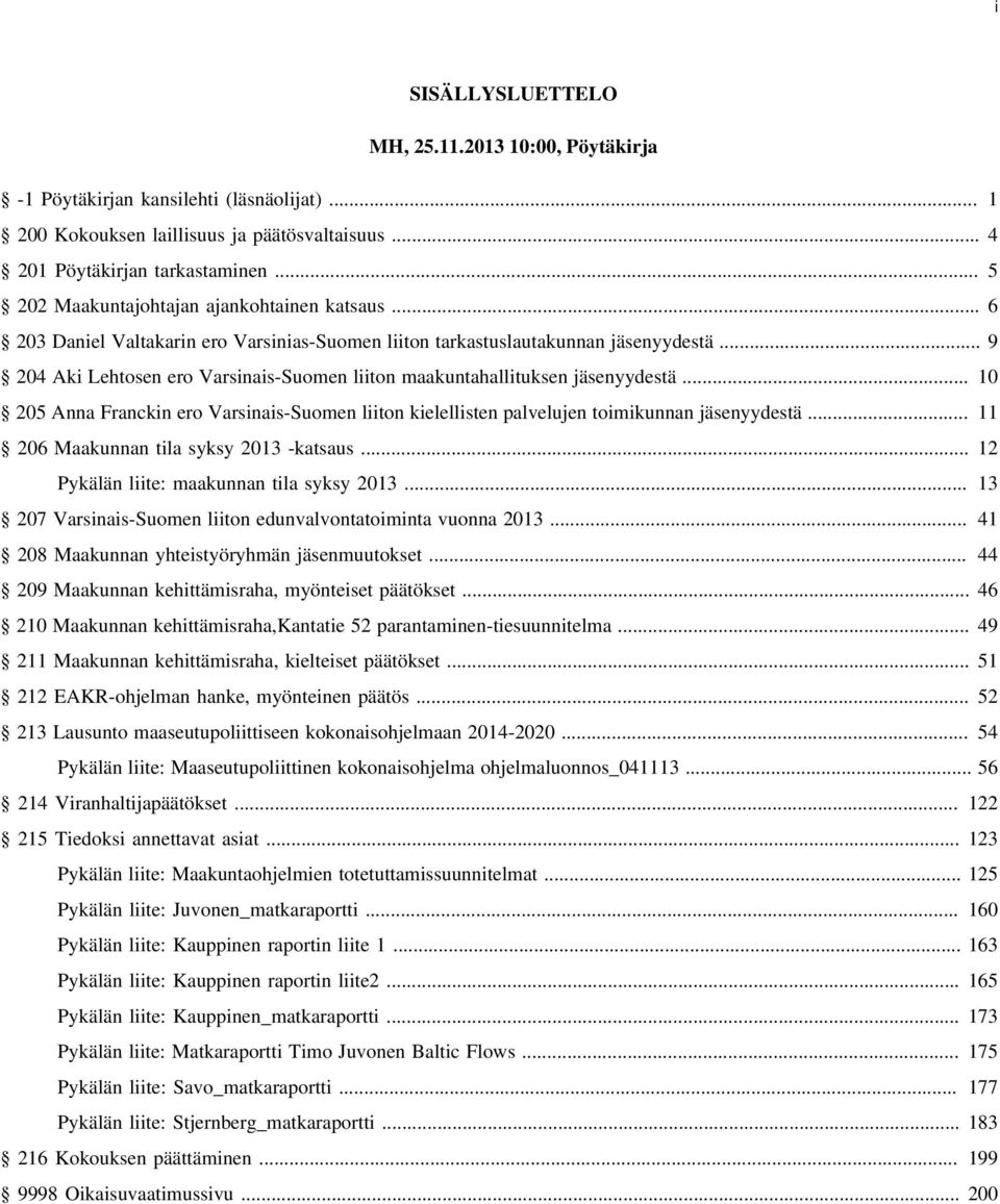.. 9 204 Aki Lehtosen ero Varsinais-Suomen liiton maakuntahallituksen jäsenyydestä... 10 205 Anna Franckin ero Varsinais-Suomen liiton kielellisten palvelujen toimikunnan jäsenyydestä.