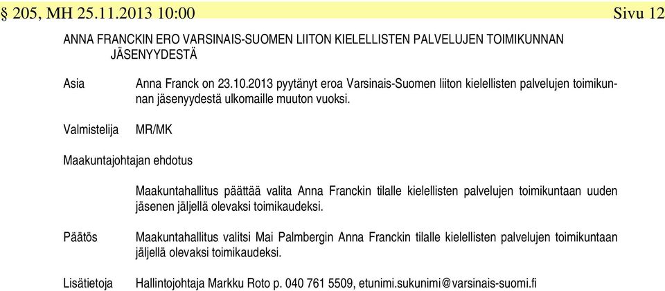 Päätös Lisätietoja Maakuntahallitus valitsi Mai Palmbergin Anna Franckin tilalle kielellisten palvelujen toimikuntaan jäljellä olevaksi toimikaudeksi.